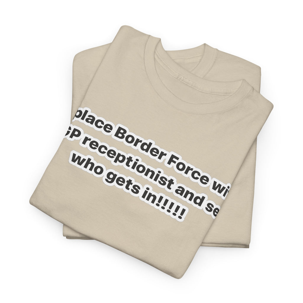 T-Shirt — “Replace Border Force with a GP Receptionist and See Who Gets In” Political Slogan Tee