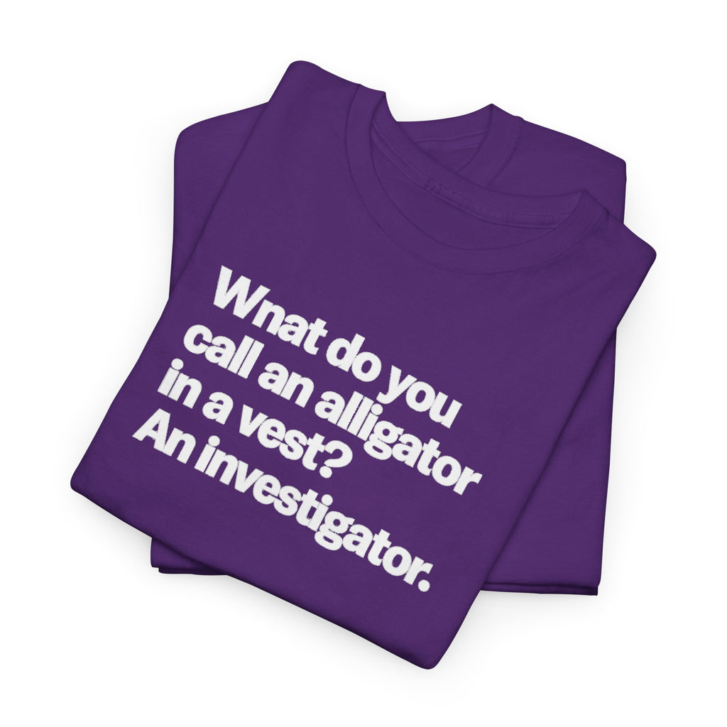 Funny Investigator Alligator T-Shirt — "What do you call an alligator in a vest? An investigator."