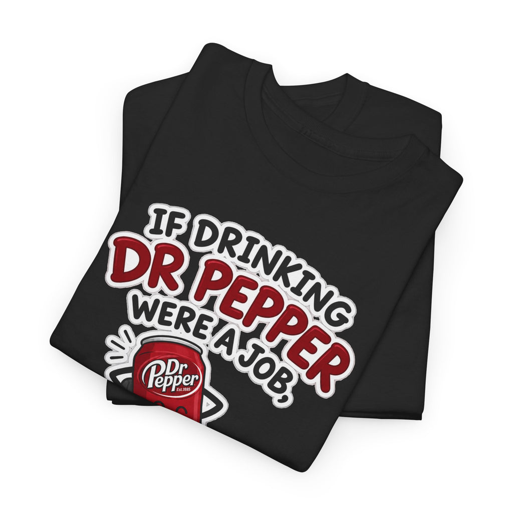Dr Pepper Tee — "If Drinking Dr Pepper Were a Job, I'd Be Employee of the Year"
