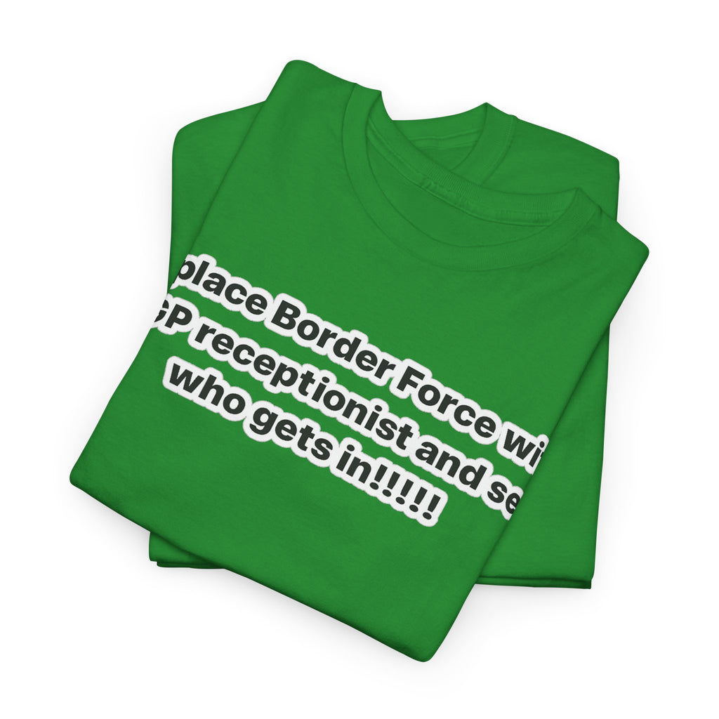 T-Shirt — “Replace Border Force with a GP Receptionist and See Who Gets In” Political Slogan Tee
