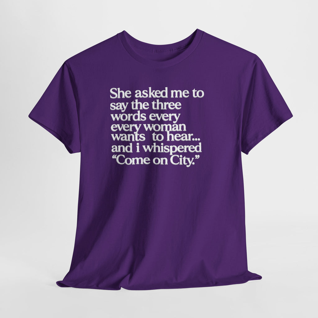Graphic Tee — "She asked me to say the three words... Come on City."