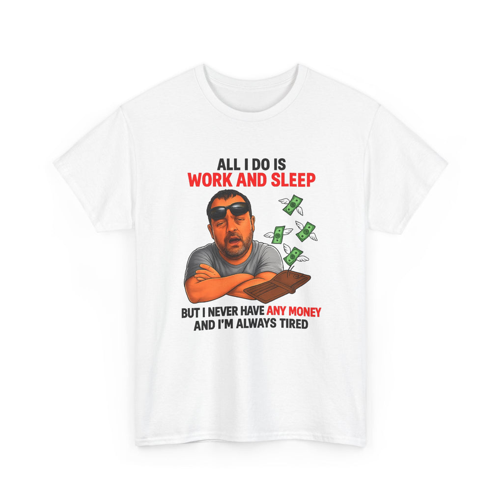 Graphic Tee — "All I Do Is Work and Sleep" Funny Money & Tired Humor Shirt