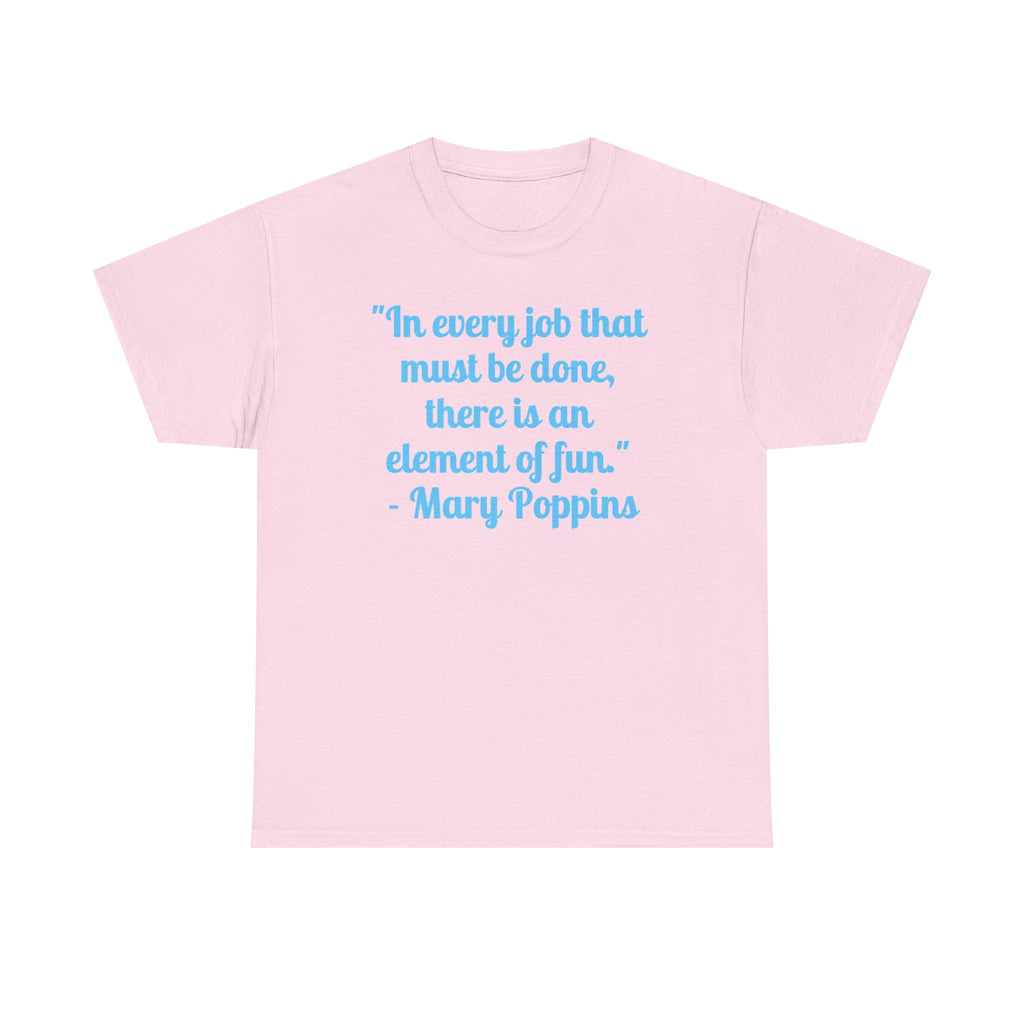 Mary Poppins Quote T-Shirt — "In every job that must be done, there is an element of fun."