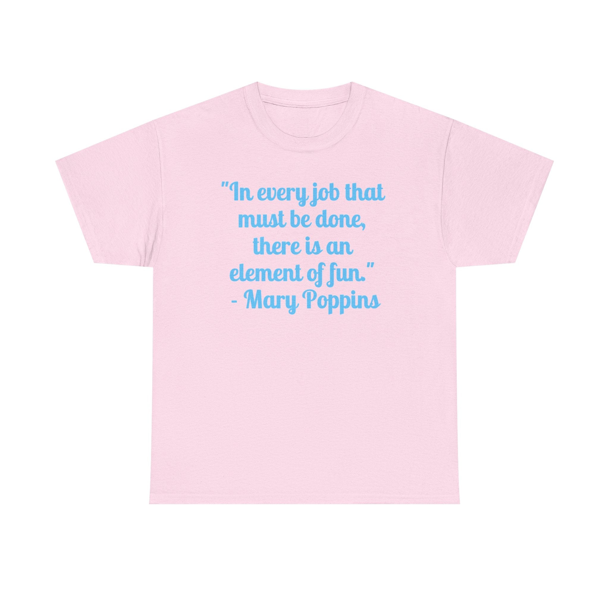 Mary Poppins Quote T-Shirt — "In every job that must be done, there is an element of fun."