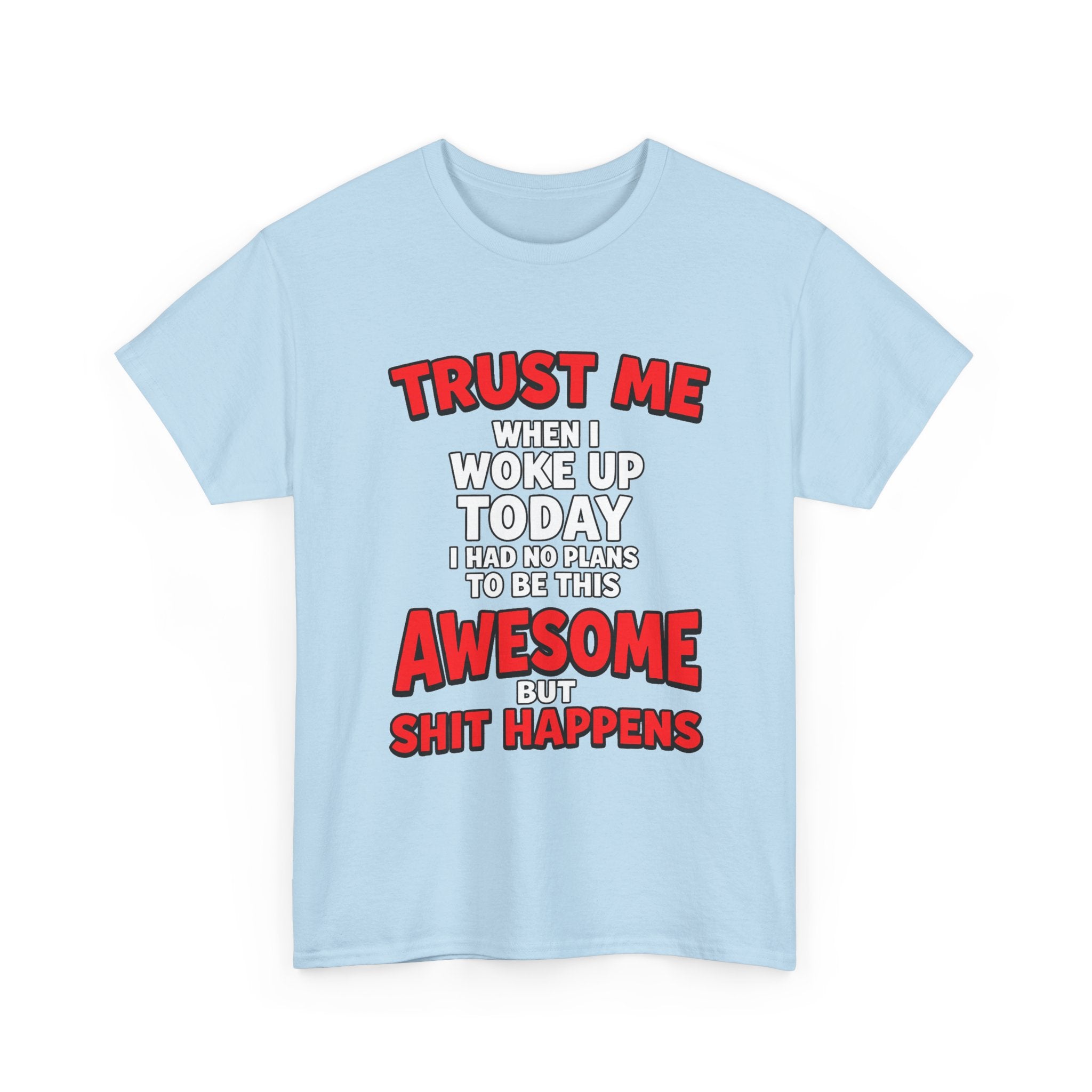 Funny Graphic Tee — "Trust Me I Woke Up Awesome But Shit Happens"