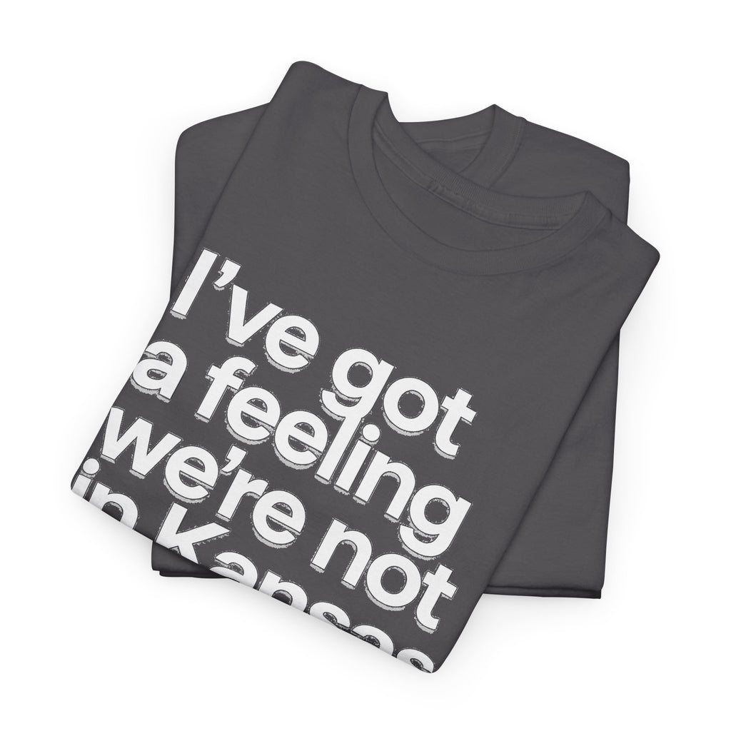 Wizard of Oz Quote T-Shirt — "I’ve Got a Feeling We’re Not in Kansas Anymore"