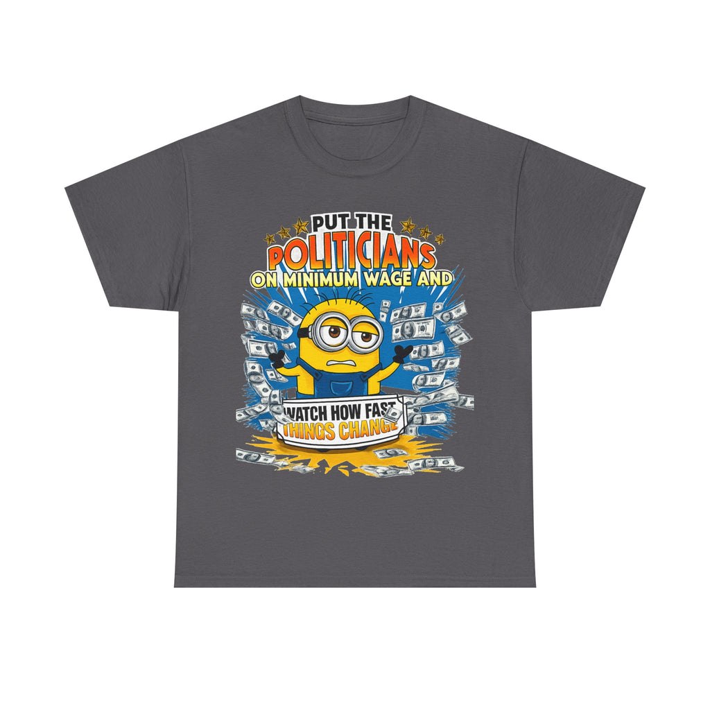 Political Satire T-Shirt — "Put the Politicians on Minimum Wage and Watch How Fast Things Change" Graphic Tee