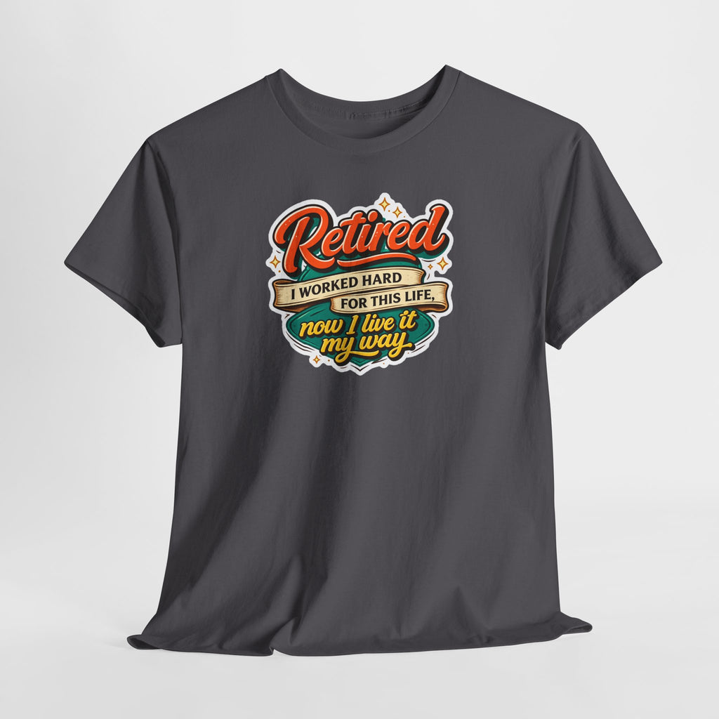 Retired: I Worked Hard For This Life T-Shirt — Retirement Gift Tee