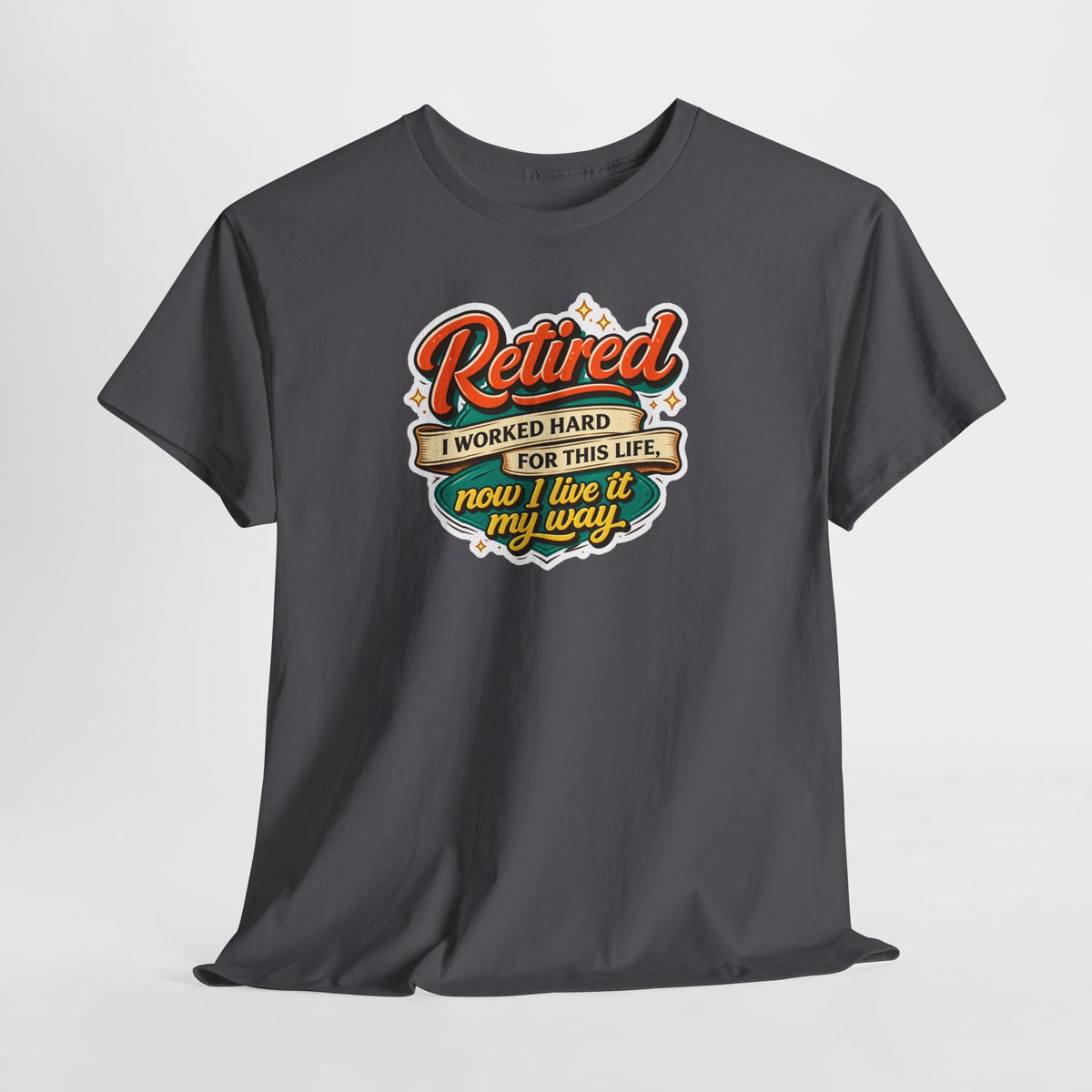 Retired: I Worked Hard For This Life T-Shirt — Retirement Gift Tee