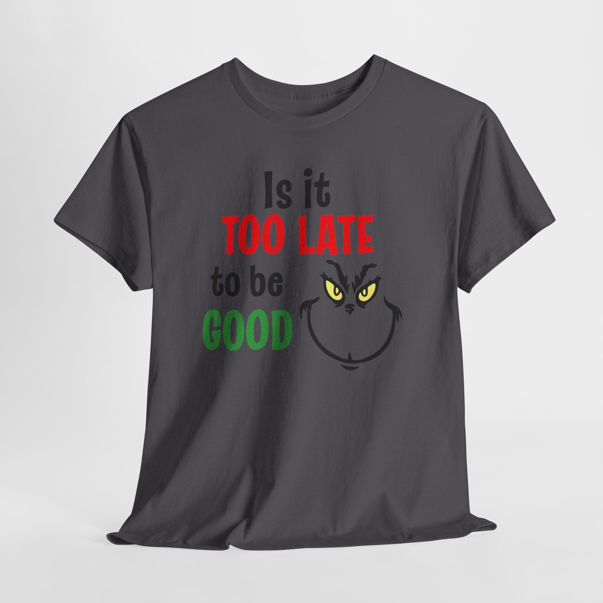 Is It Too Late To Be Good? Tee — Funny Grinch Holiday T-Shirt