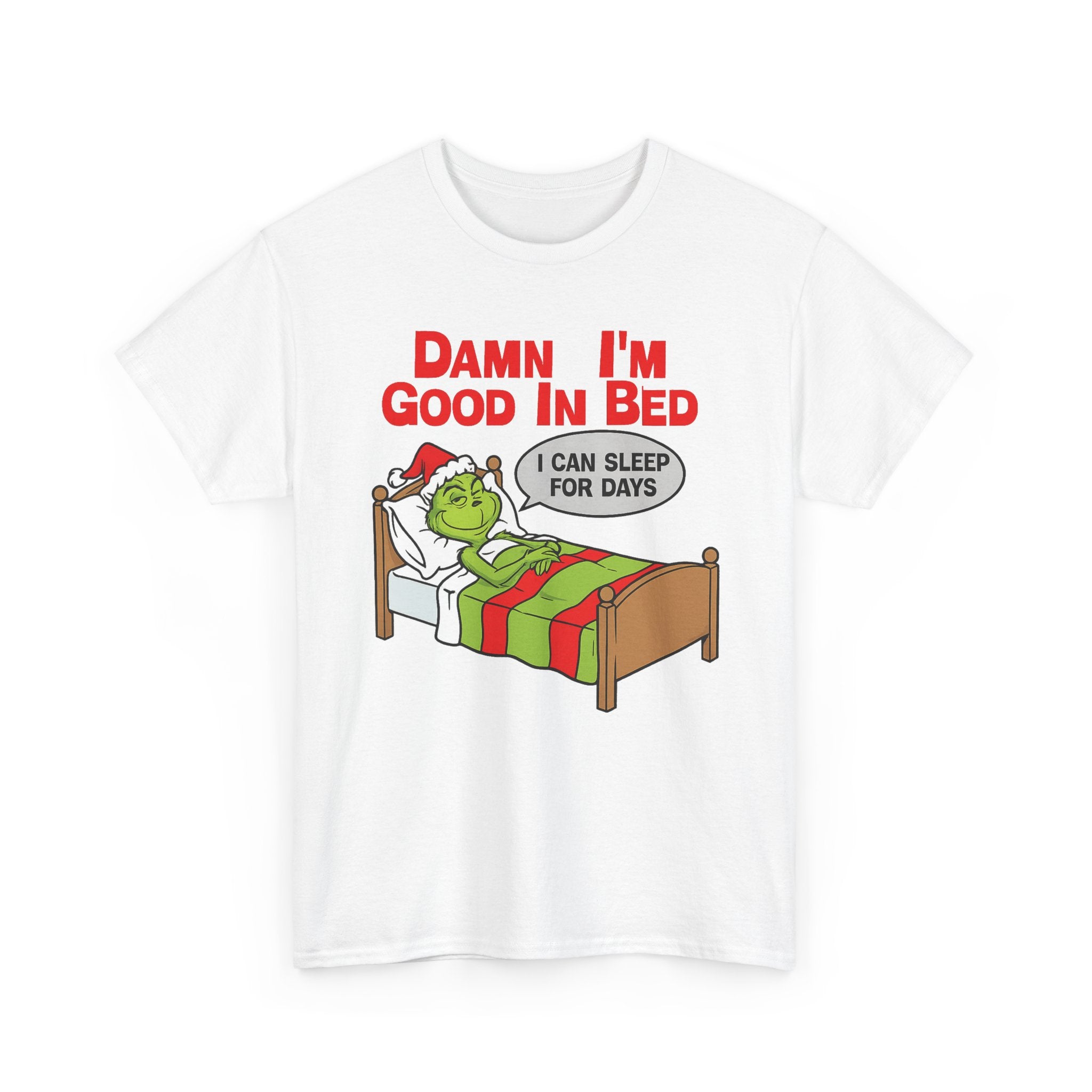 Grinch Funny Christmas Tee — "Damn I'm Good In Bed, I Can Sleep For Days"
