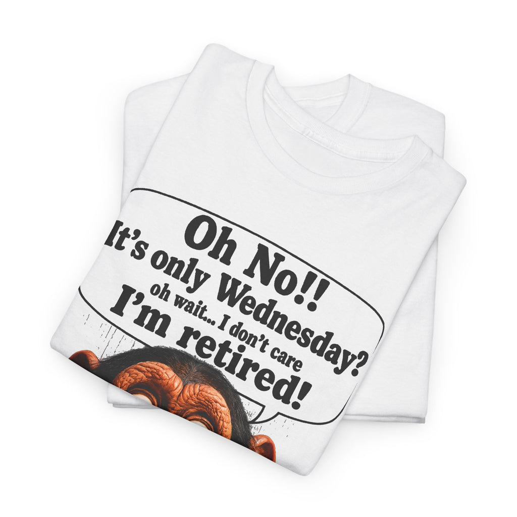 Retired & Loving It T‑Shirt — Funny Monkey "Oh No!! It’s only Wednesday? I’m retired!" Retirement Tee