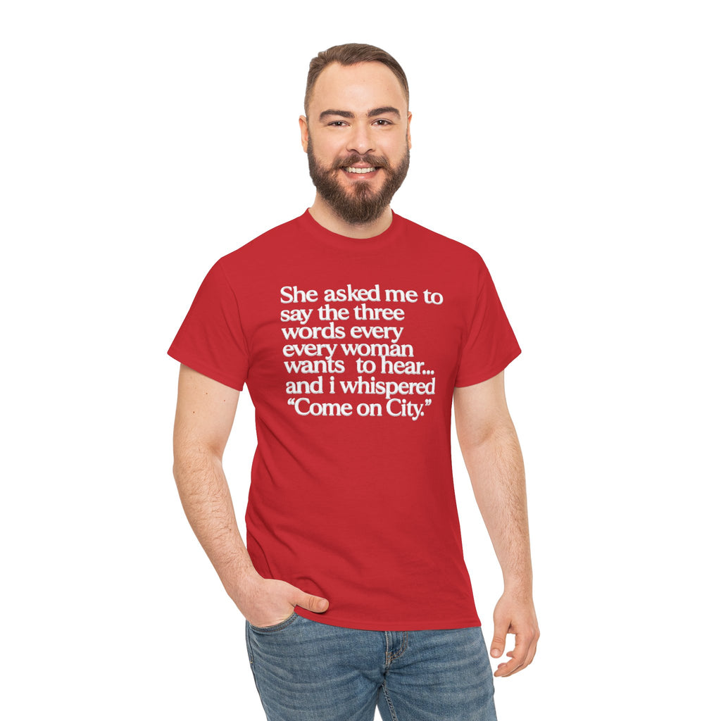Graphic Tee — "She asked me to say the three words... Come on City."
