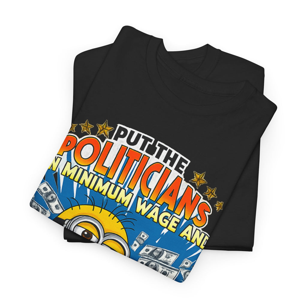Political Satire T-Shirt — "Put the Politicians on Minimum Wage and Watch How Fast Things Change" Graphic Tee