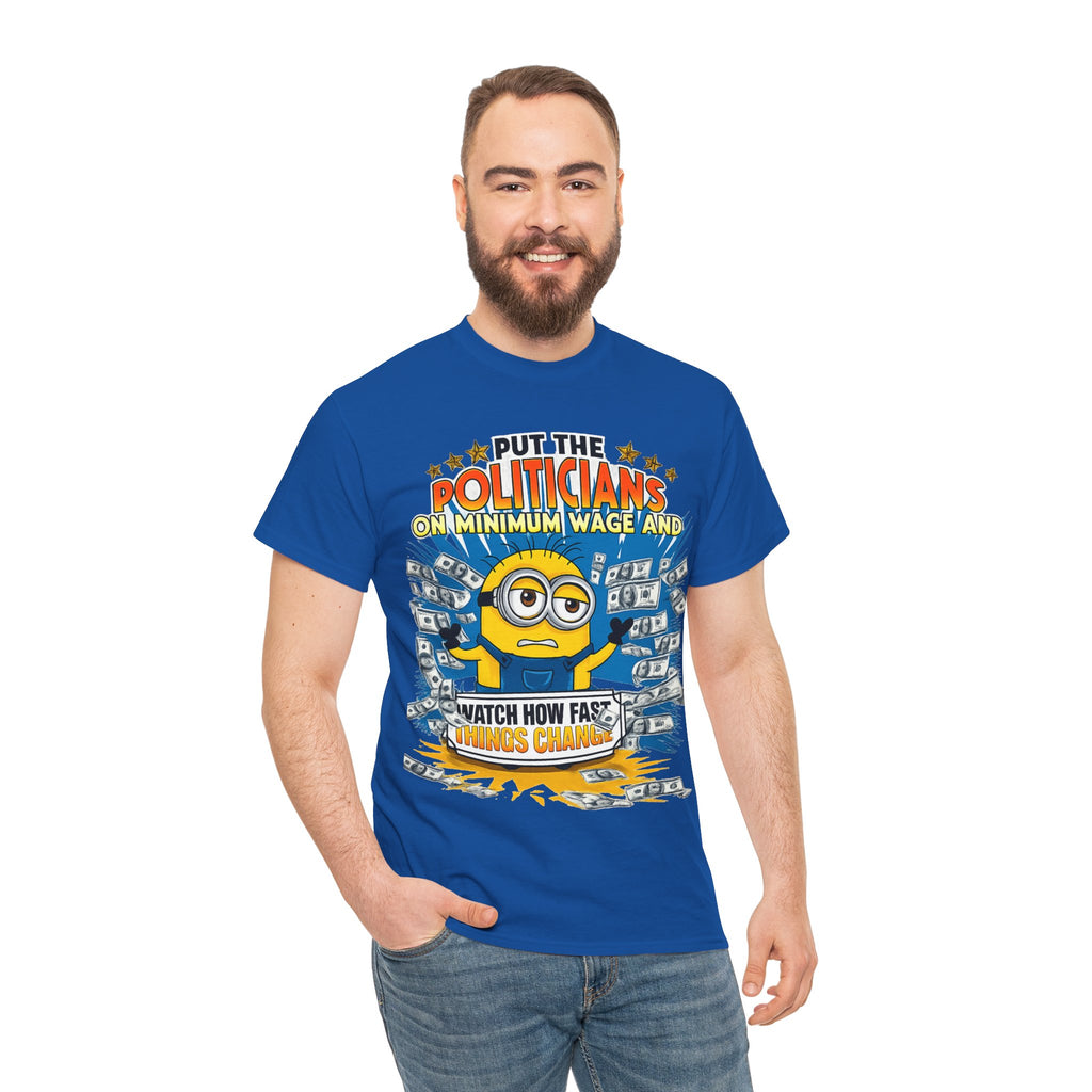 Political Satire T-Shirt — "Put the Politicians on Minimum Wage and Watch How Fast Things Change" Graphic Tee