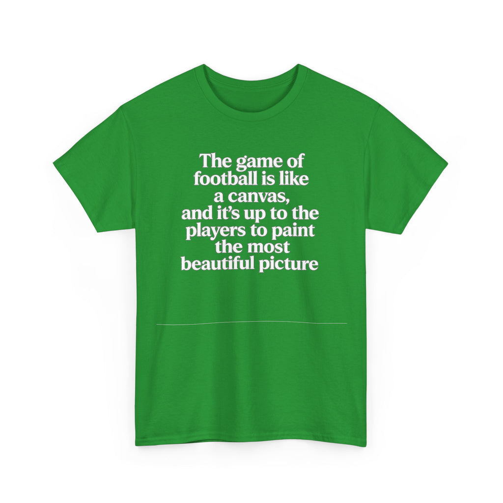 Football Quote Graphic Tee — "The game of football is like a canvas"
