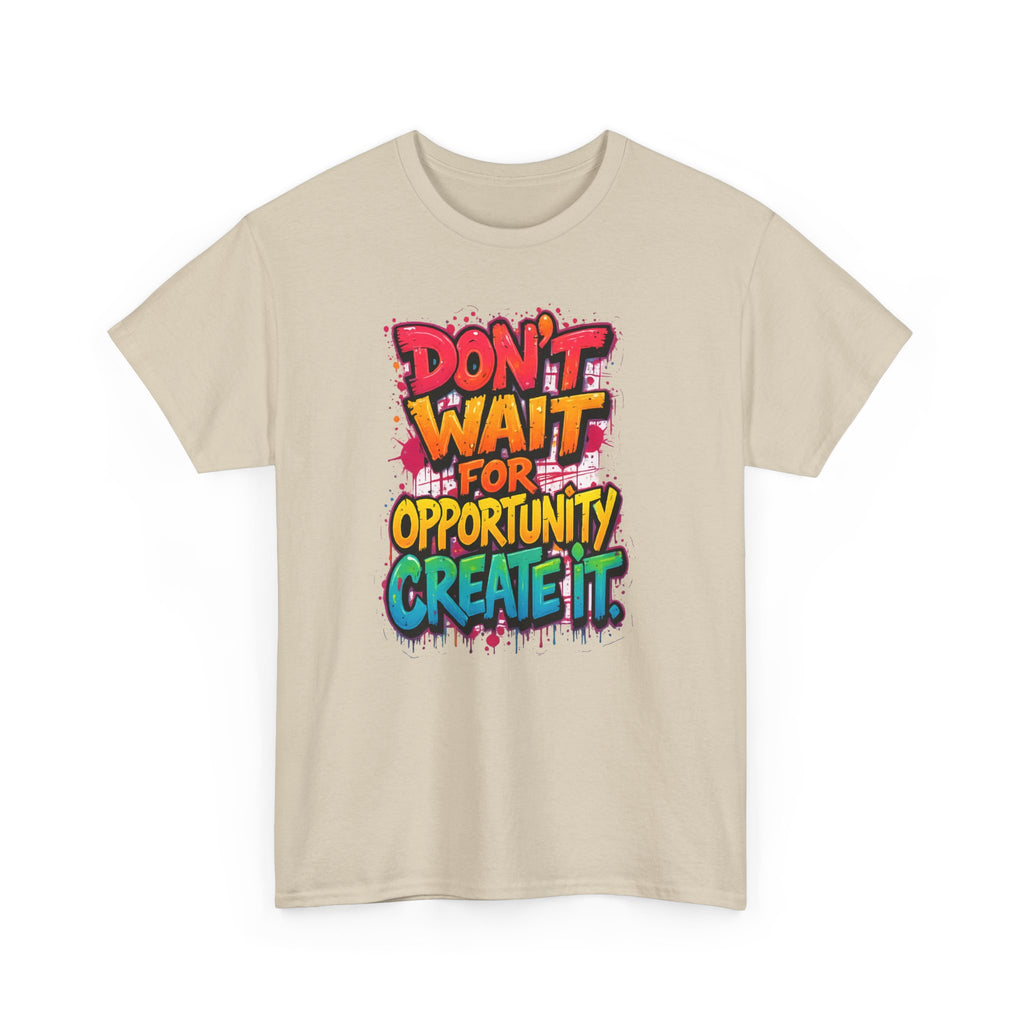 Don't Wait For Opportunity Create It T-Shirt — Motivational Graphic Tee