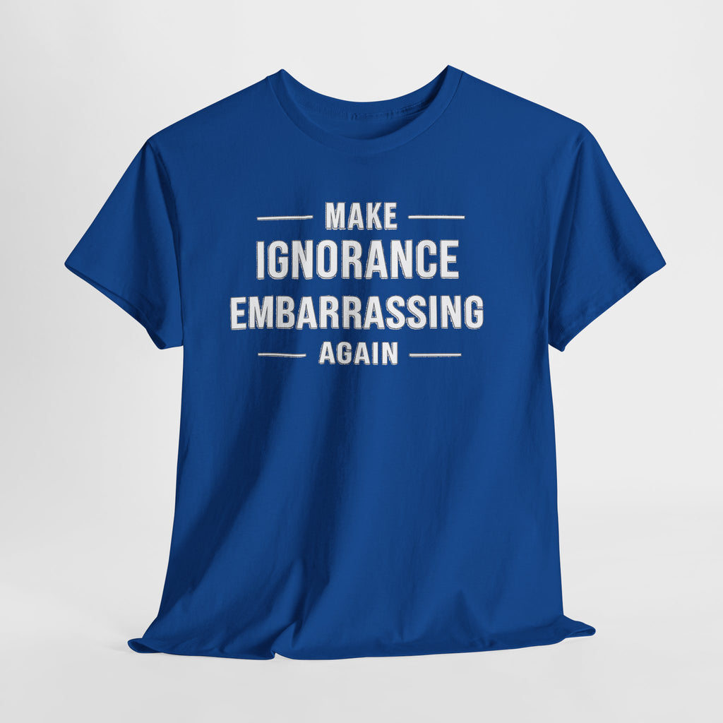 Make Ignorance Embarrassing Again Tee