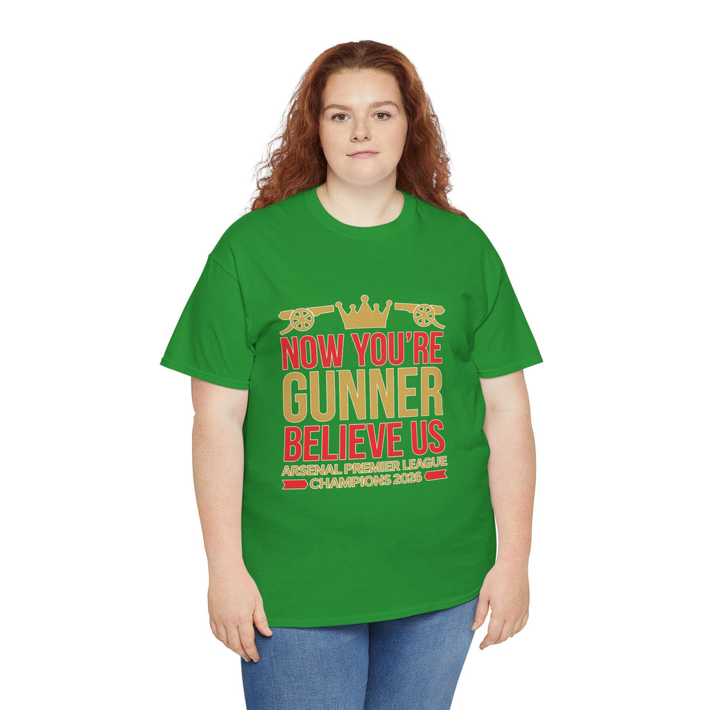 Now You're Gunner Believe Us T-Shirt — Arsenal Premier League Champions 2026 Fan Tee