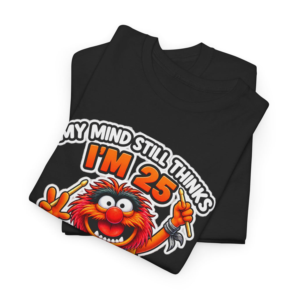 My Mind Still Thinks I’m 25 Funny Graphic Cotton T-Shirt