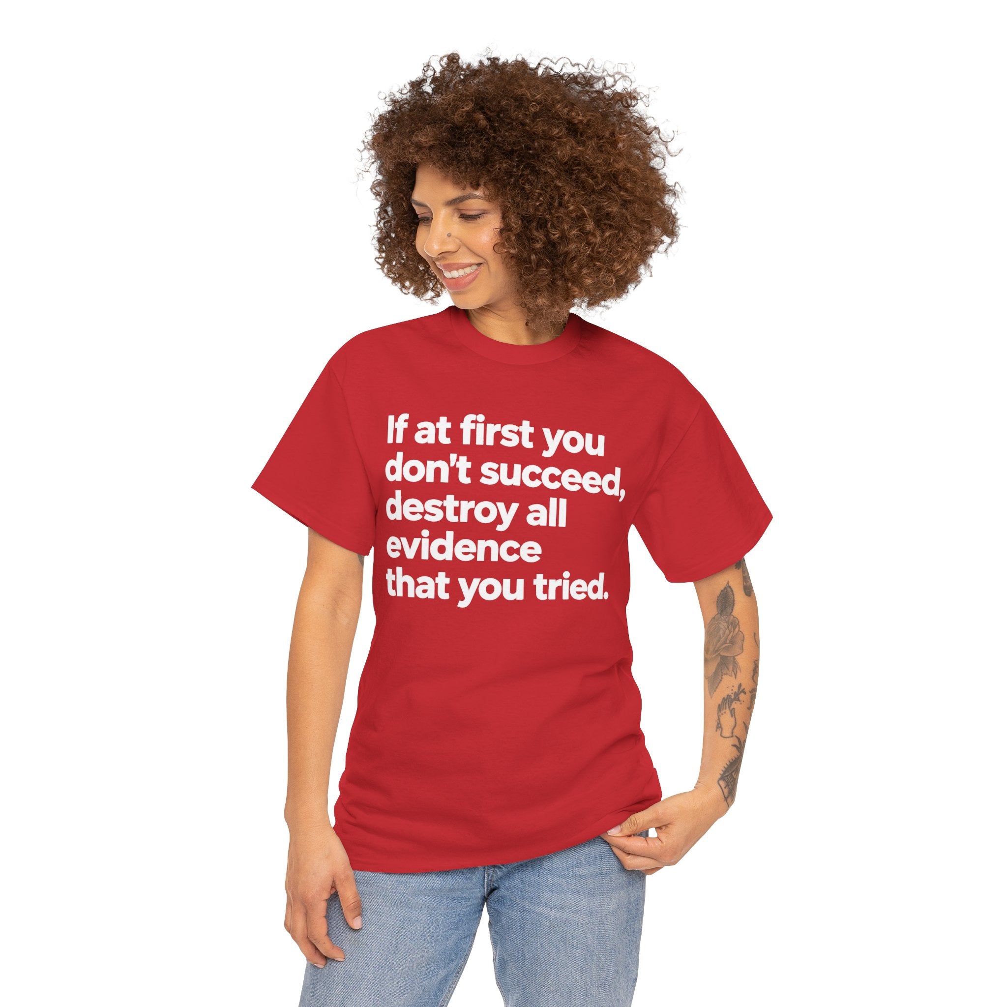 Funny Quote Tee — "If at first you don't succeed, destroy all evidence that you tried."