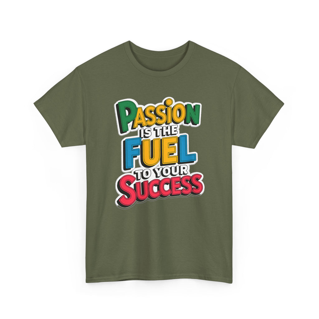 Passion Is the Fuel to Your Success T-Shirt — Motivational Graphic Tee