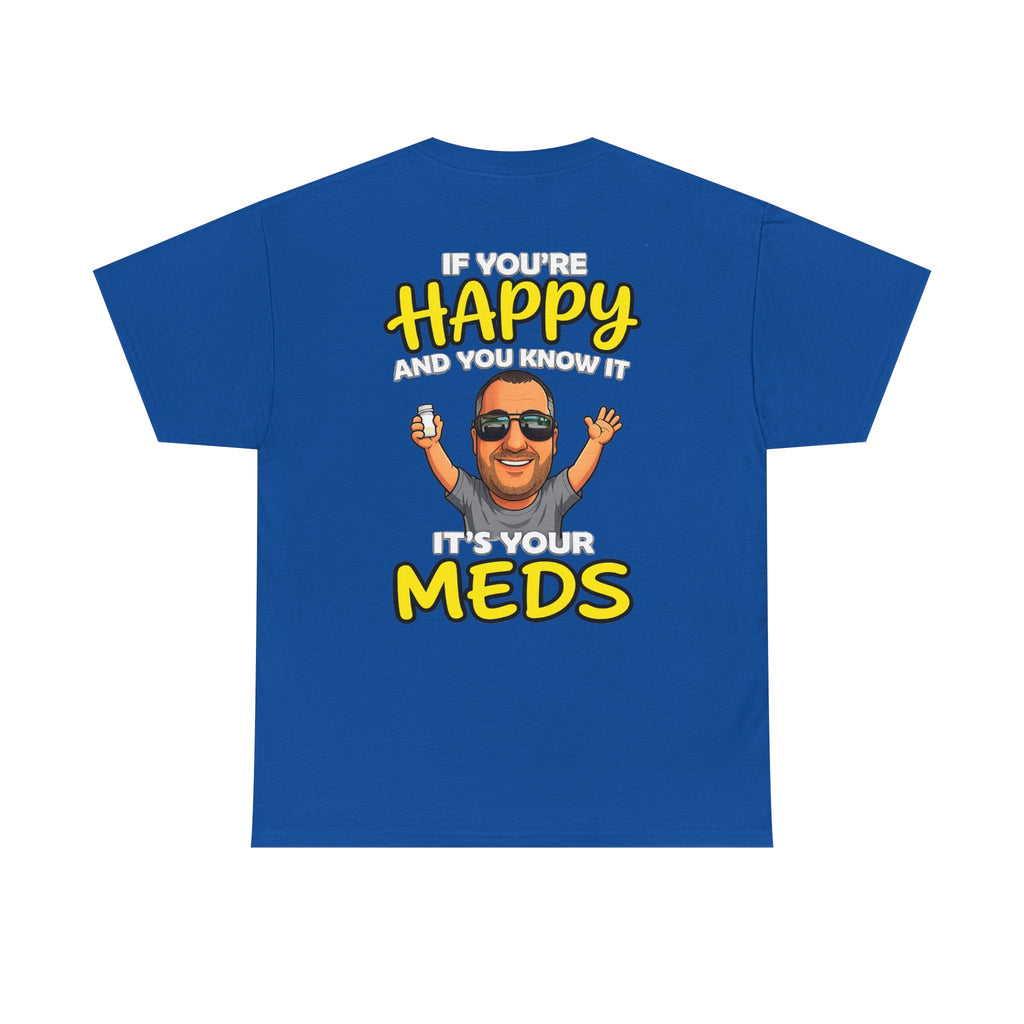If You're Happy And You Know It It's Your Meds Tee