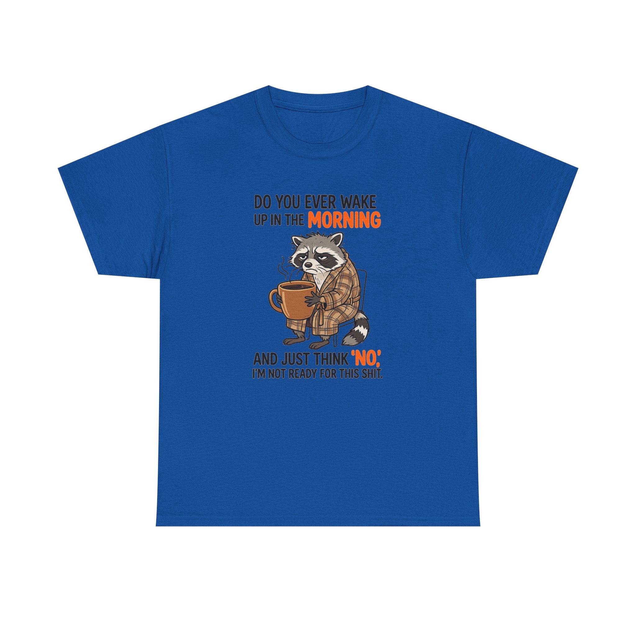 Funny Morning Raccoon T-Shirt — “Do You Ever Wake Up in the Morning and Just Think No” Coffee Tee