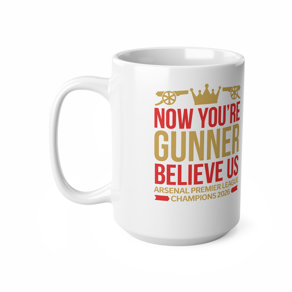 Mug - "Now You're a Gunner, Believe Us" Arsenal Premier League Champions Ceramic Coffee Cup (11oz/15oz)