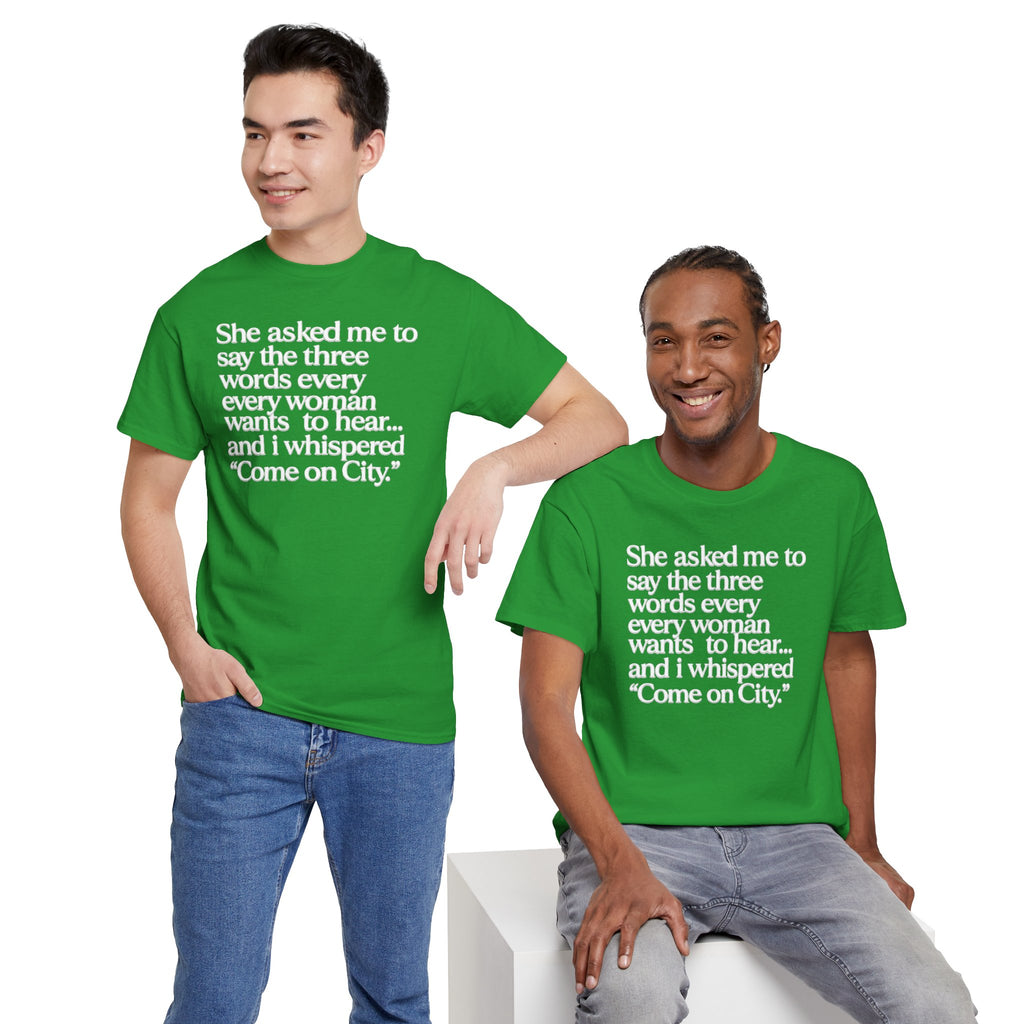 Graphic Tee — "She asked me to say the three words... Come on City."