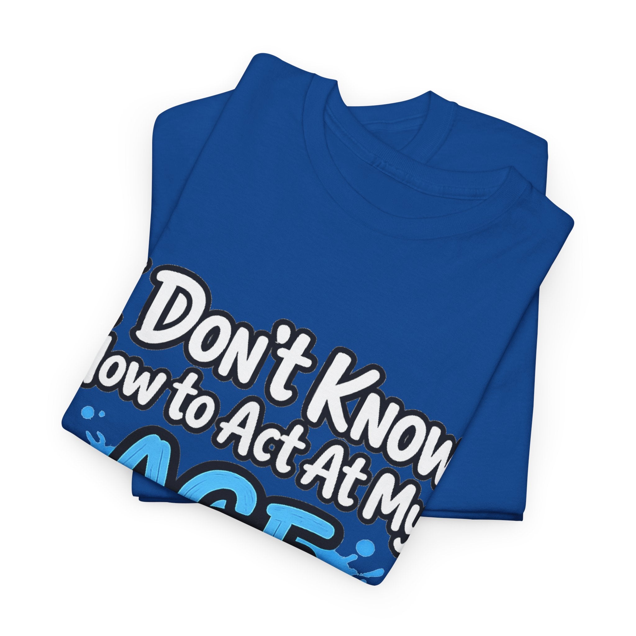 Funny 'I Don't Know How to Act At My Age' Birthday T‑Shirt