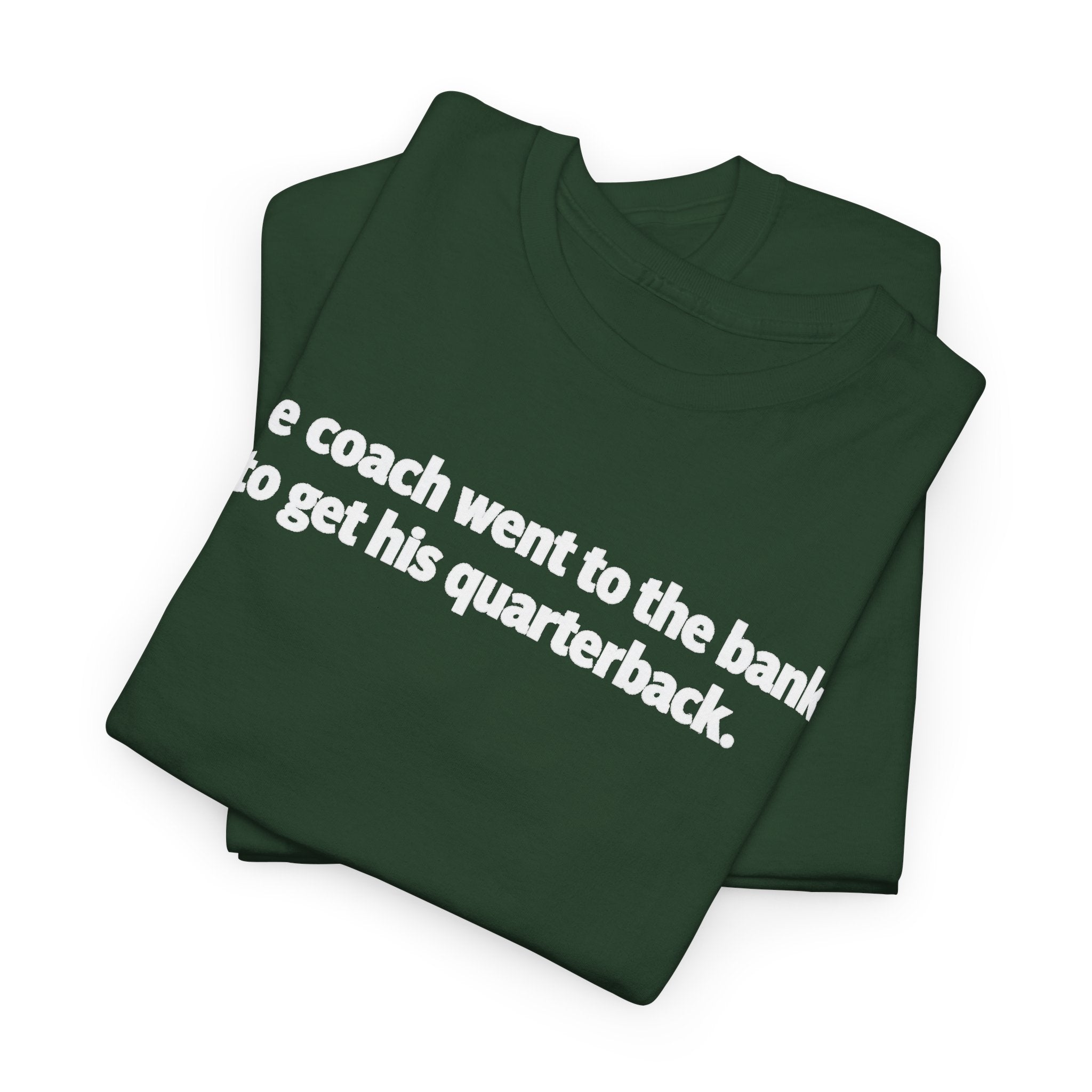 Tee — "The coach went to the bank to get his quarterback." Funny Football Quote Shirt