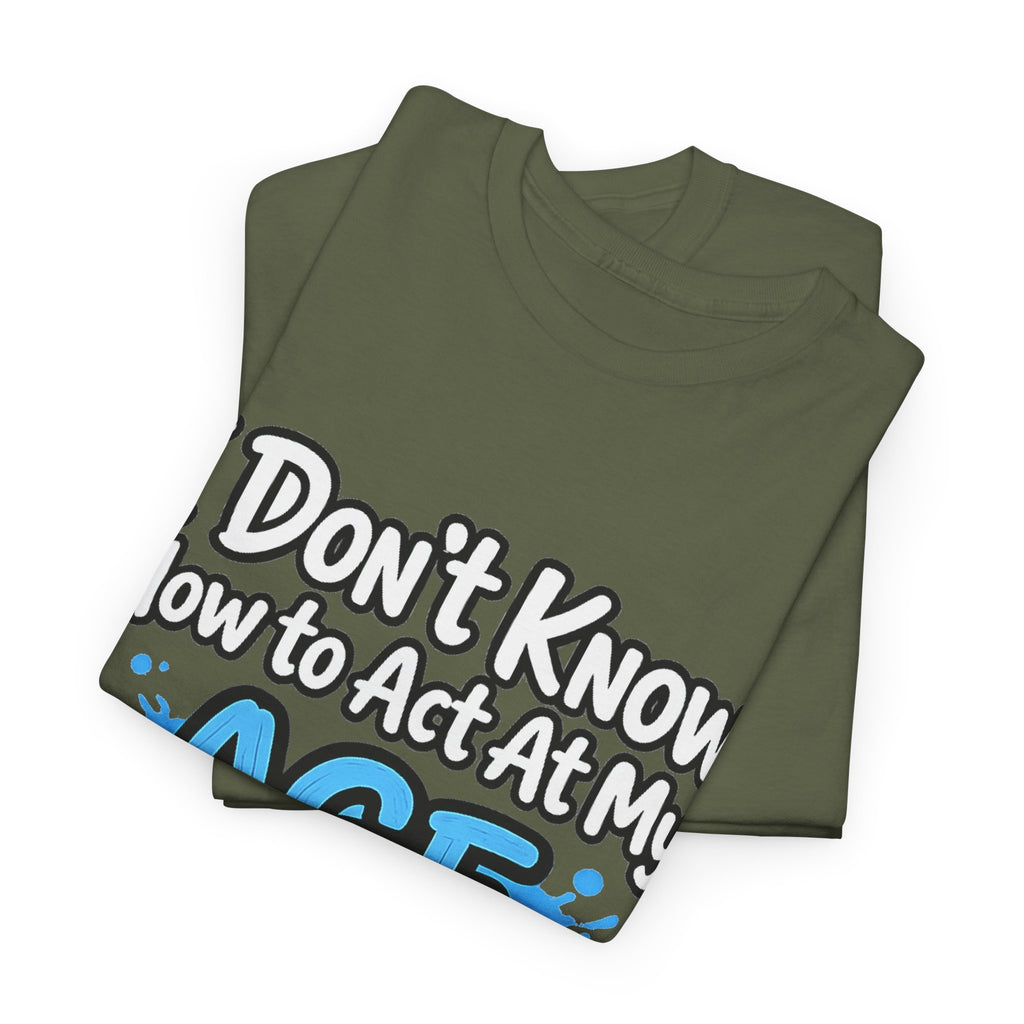 Funny 'I Don't Know How to Act At My Age' Birthday T‑Shirt