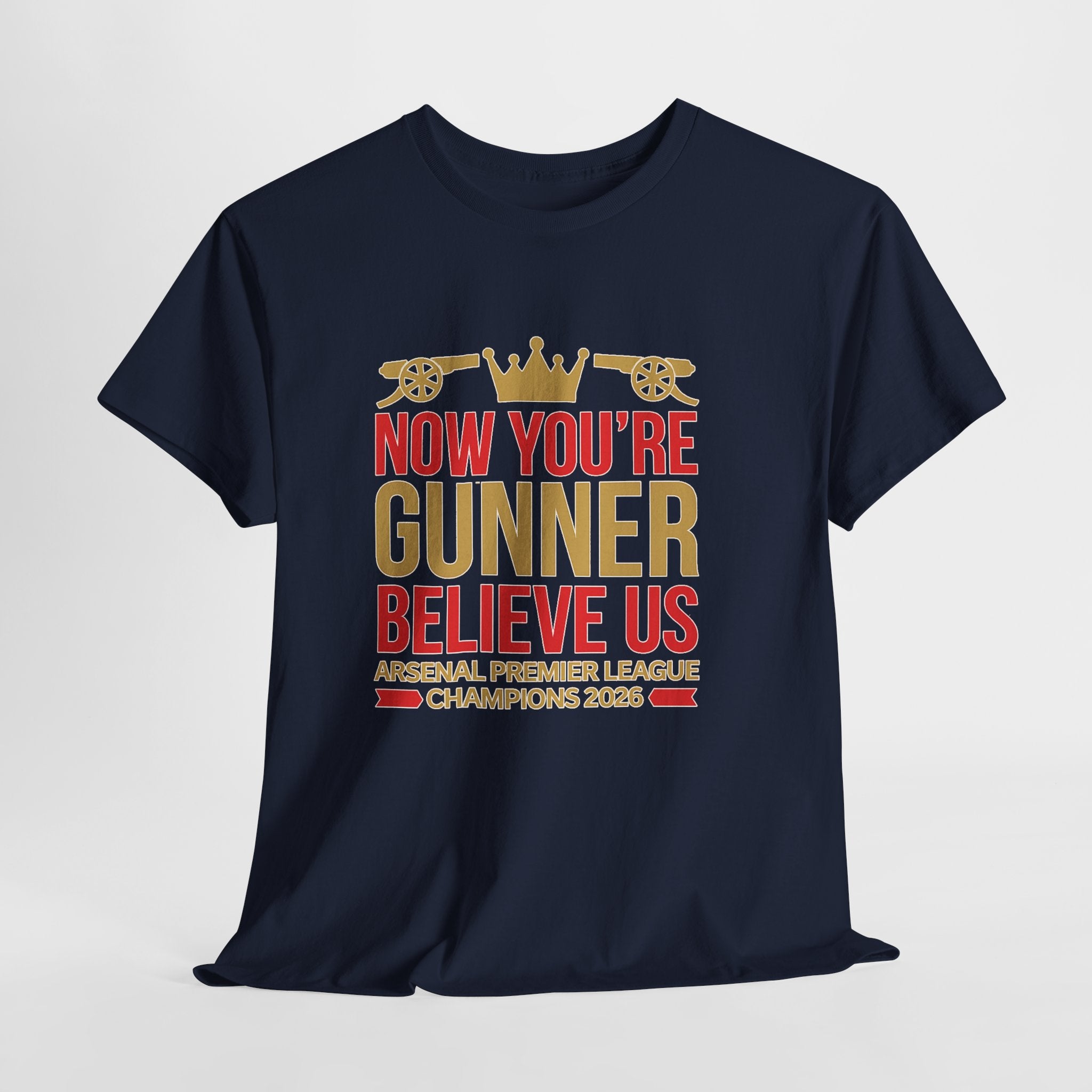 Now You're Gunner Believe Us T-Shirt — Arsenal Premier League Champions 2026 Fan Tee