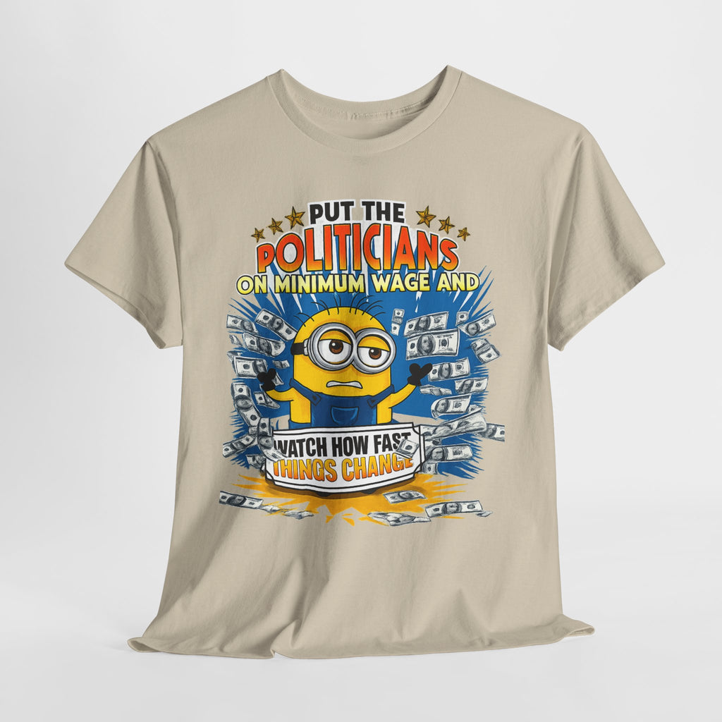 Political Satire T-Shirt — "Put the Politicians on Minimum Wage and Watch How Fast Things Change" Graphic Tee
