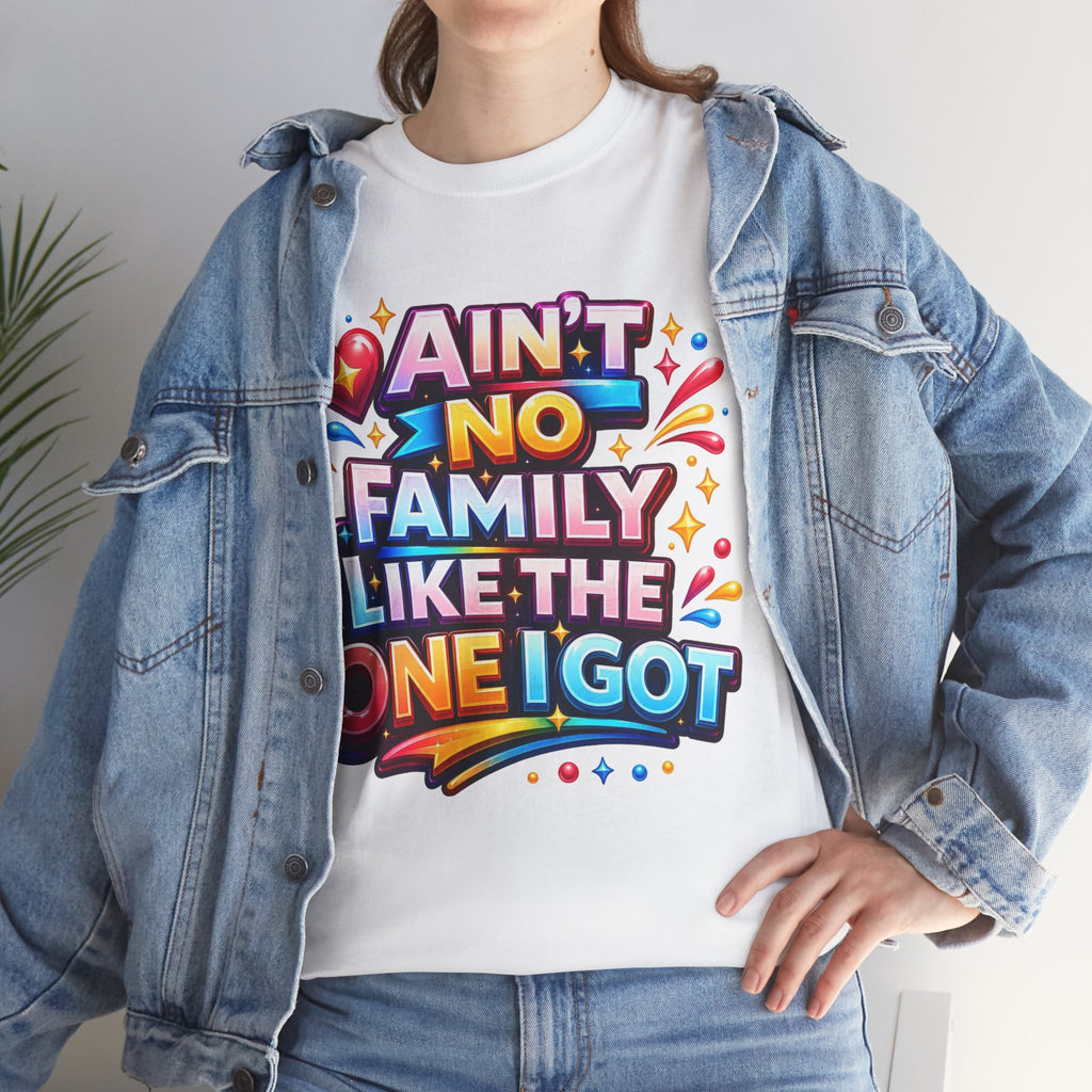 Ain't No Family Like The One I Got Cotton T-Shirt