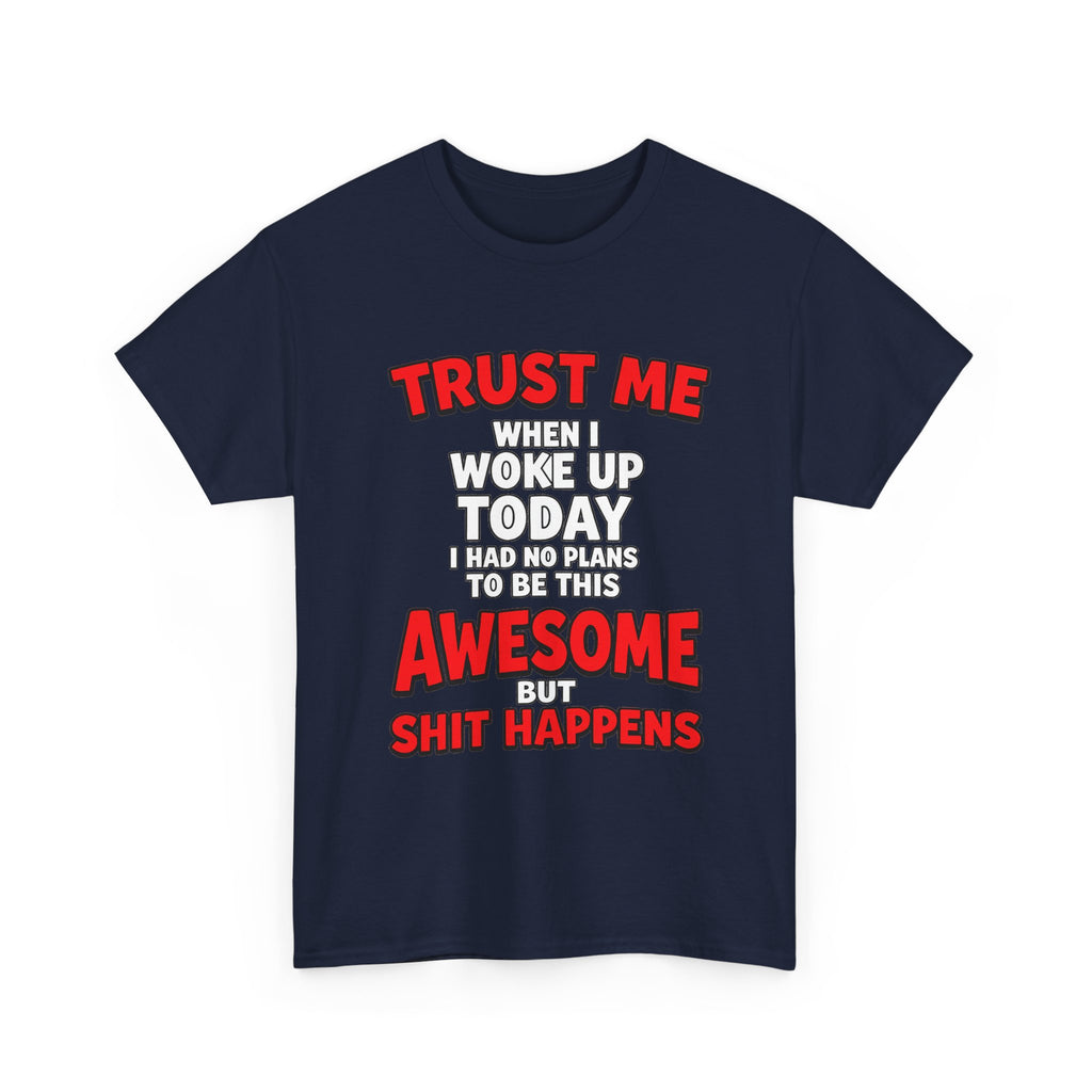 Funny Graphic Tee — "Trust Me I Woke Up Awesome But Shit Happens"