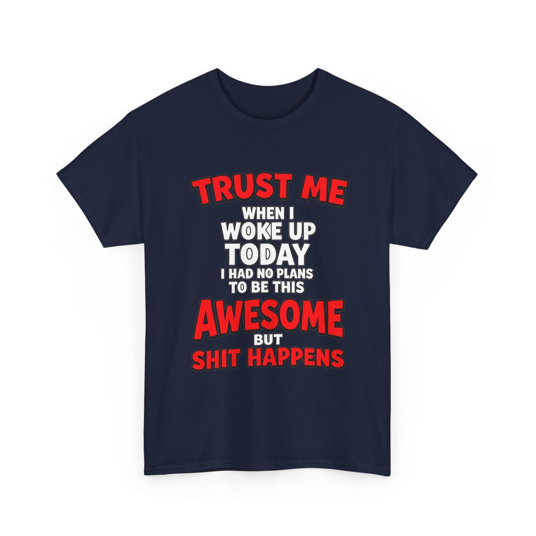 Funny Graphic Tee — "Trust Me I Woke Up Awesome But Shit Happens"