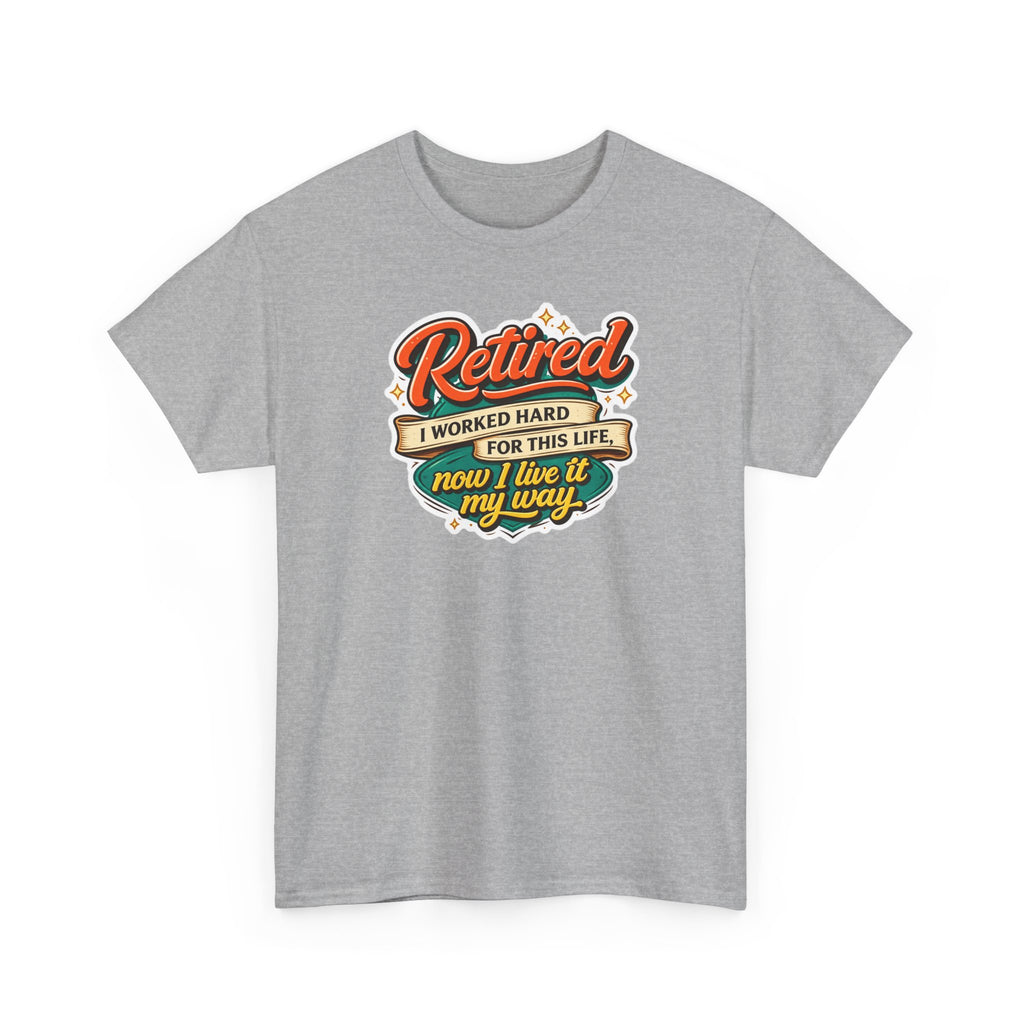 Retired: I Worked Hard For This Life T-Shirt — Retirement Gift Tee