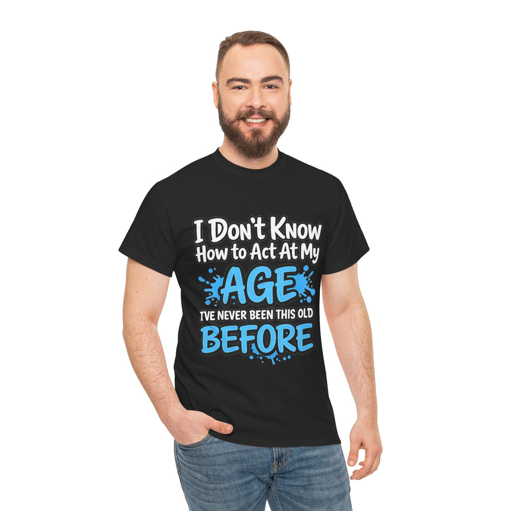 Funny 'I Don't Know How to Act At My Age' Birthday T‑Shirt