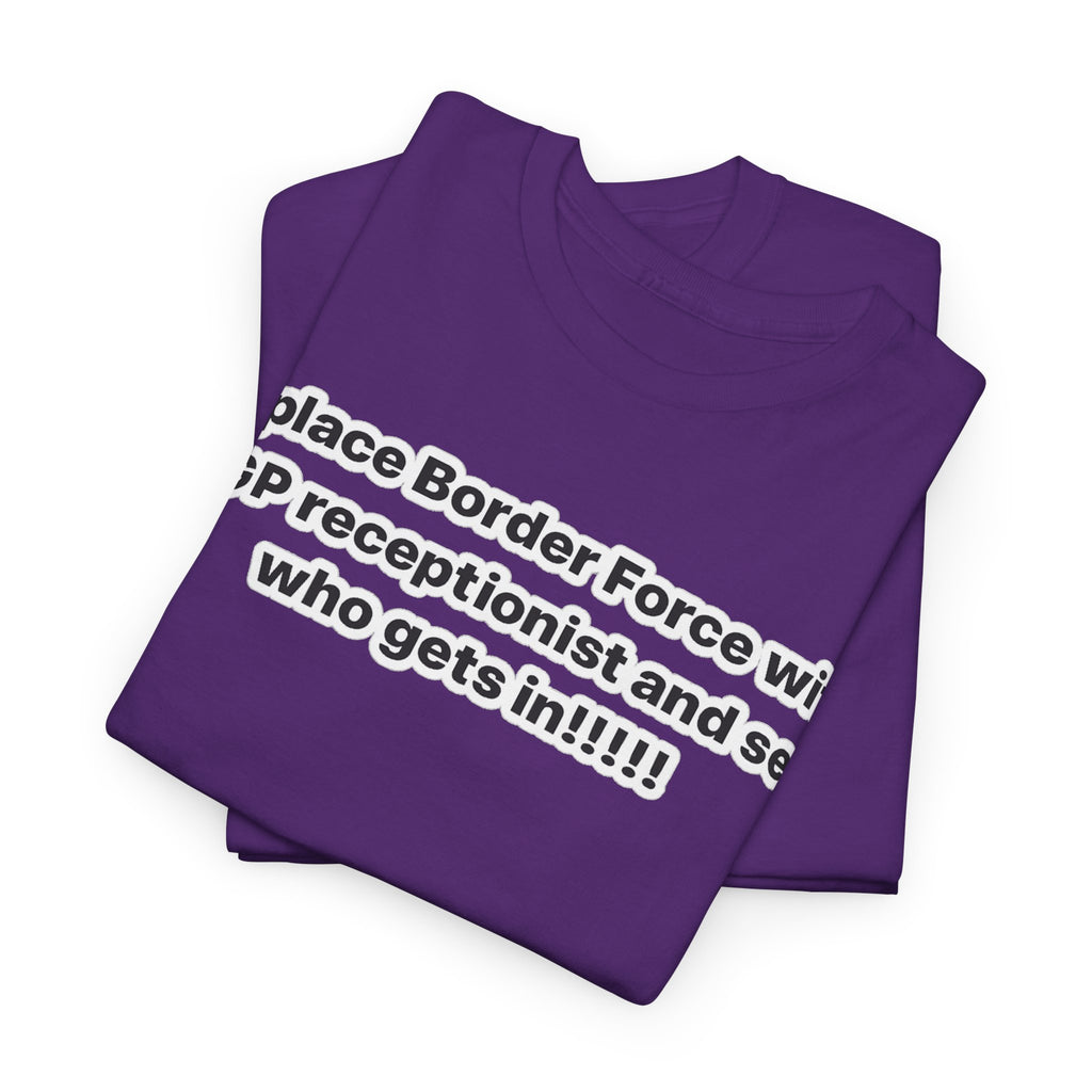 T-Shirt — “Replace Border Force with a GP Receptionist and See Who Gets In” Political Slogan Tee