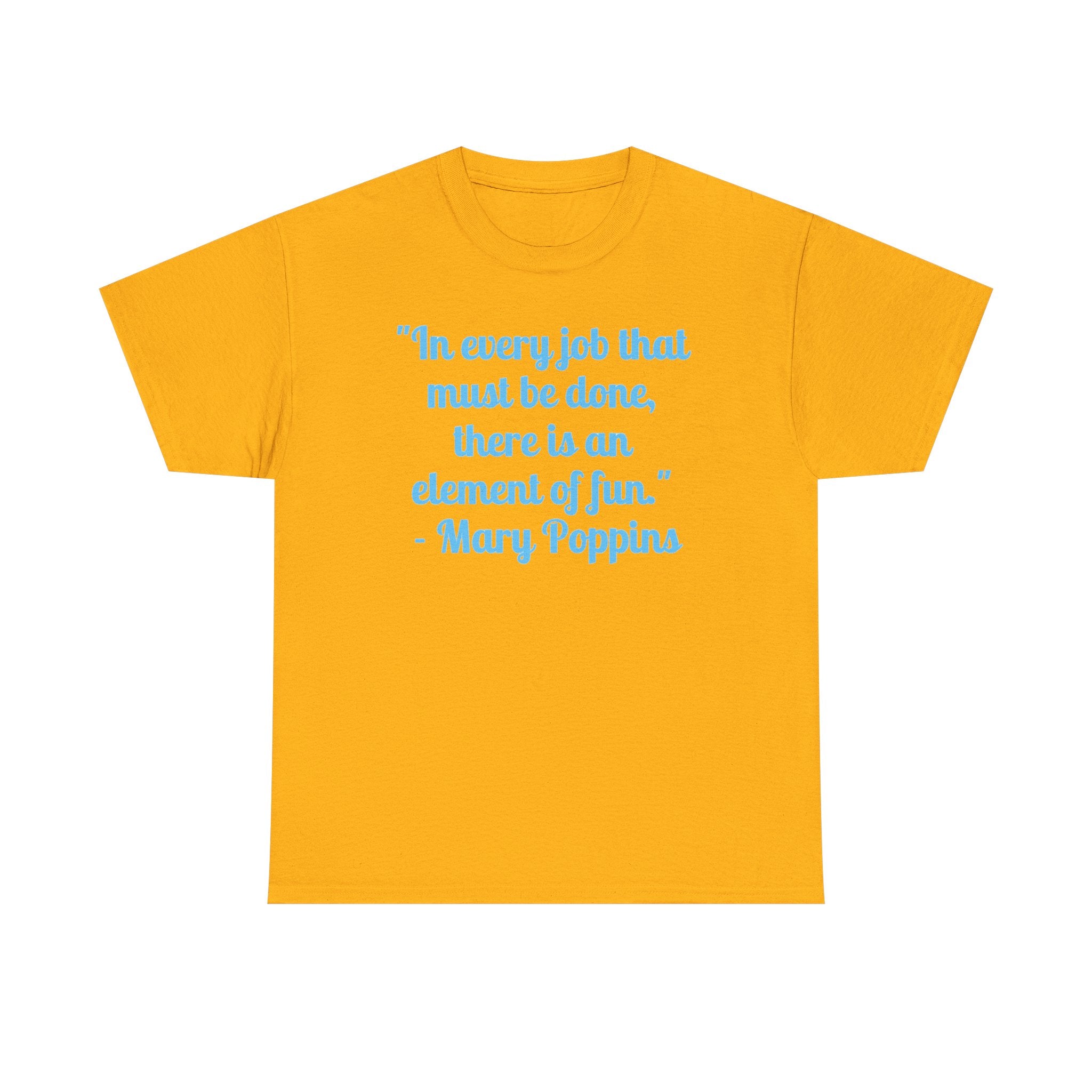Mary Poppins Quote T-Shirt — "In every job that must be done, there is an element of fun."