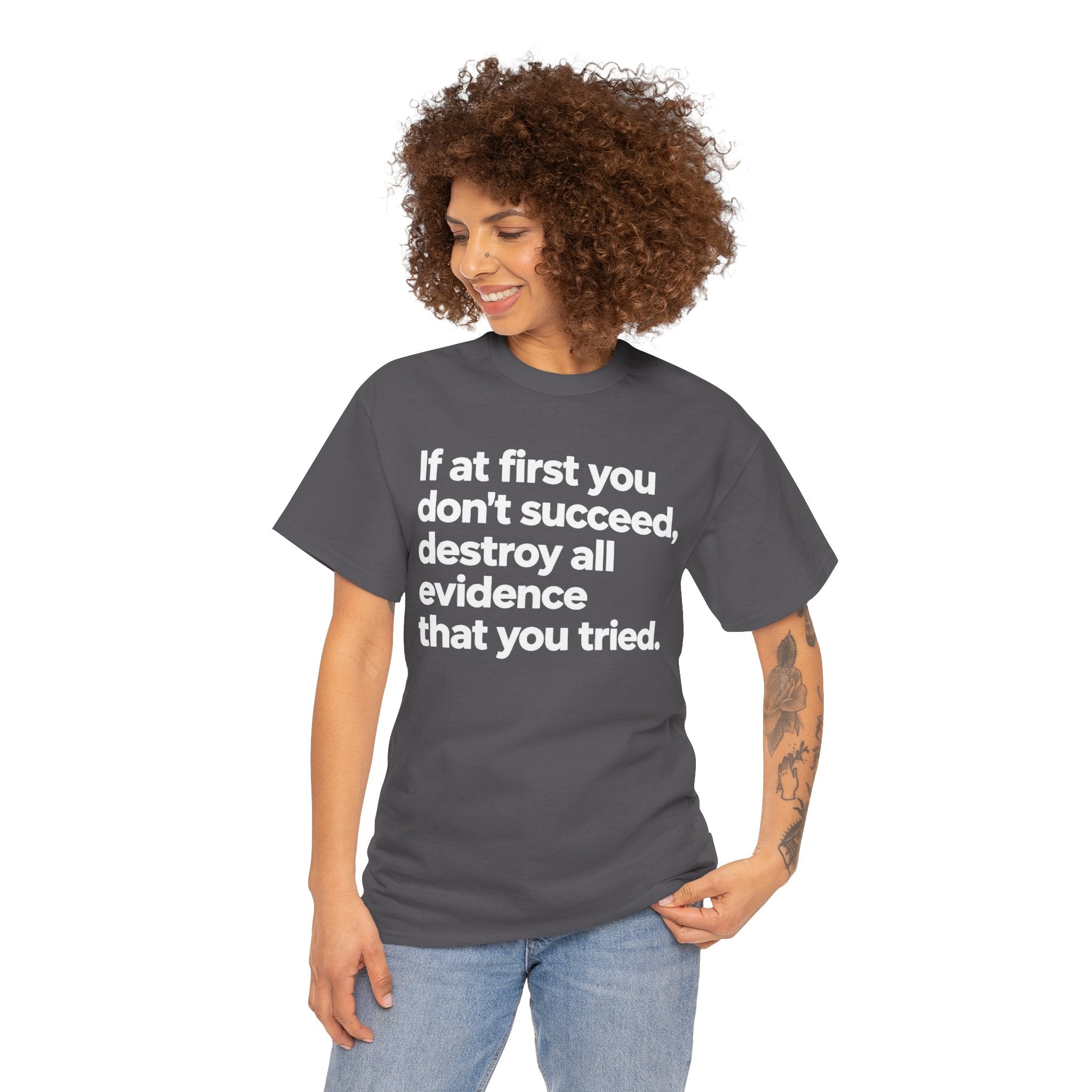 Funny Quote Tee — "If at first you don't succeed, destroy all evidence that you tried."