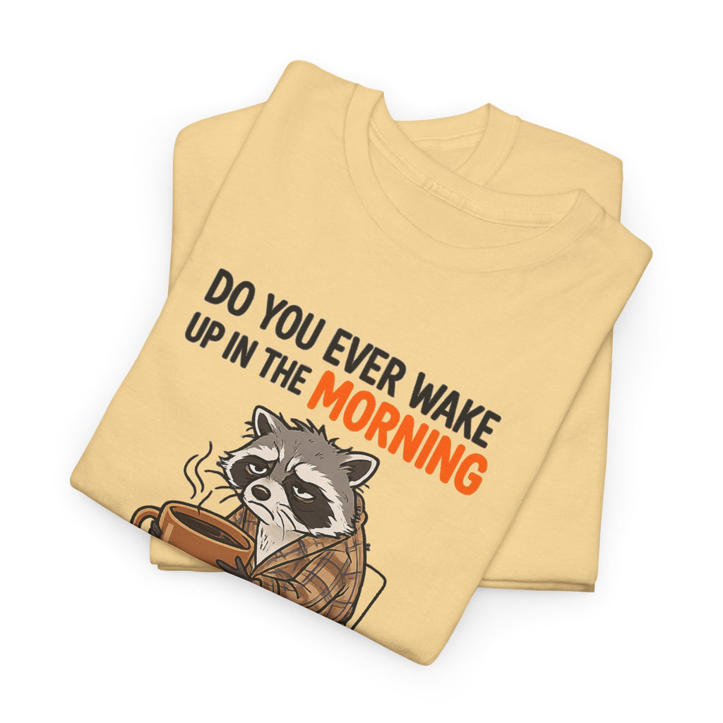 Funny Morning Raccoon T-Shirt — “Do You Ever Wake Up in the Morning and Just Think No” Coffee Tee