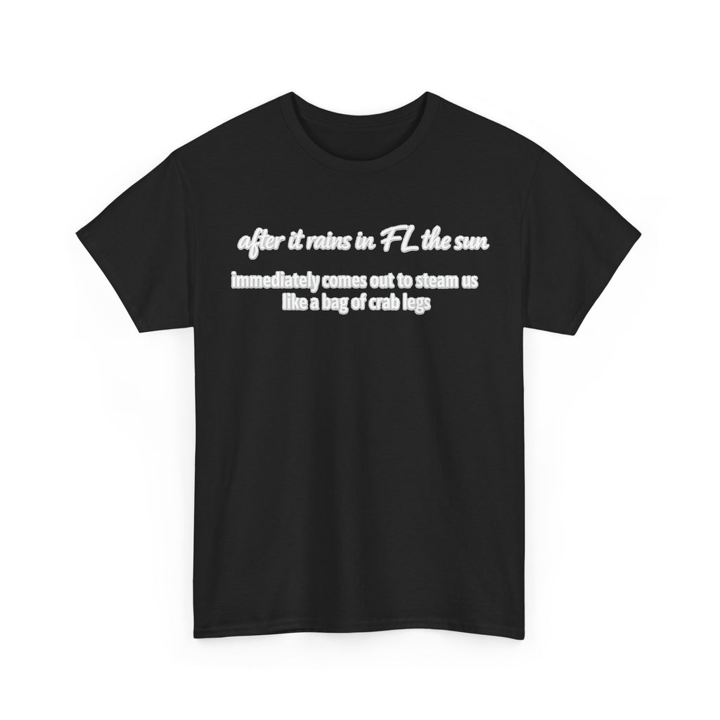 Florida Heat Tee — "after it rains in FL the sun immediately comes out to steam us like a bag of crab legs"