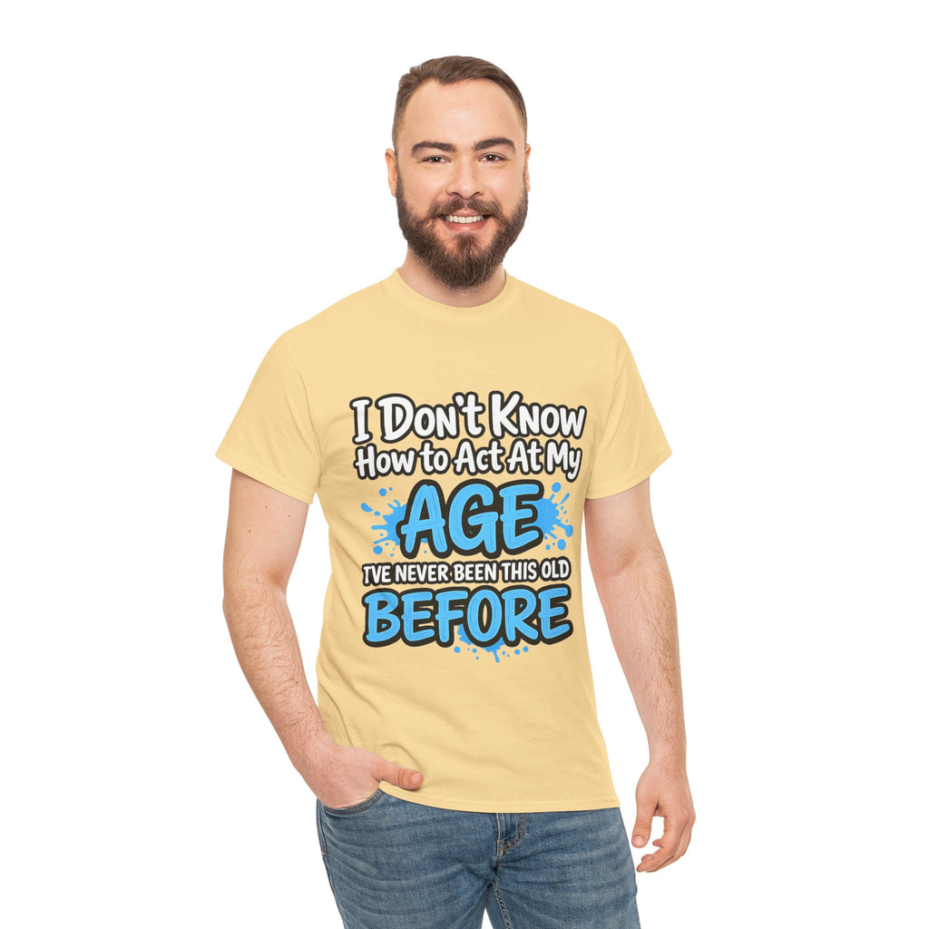 Funny 'I Don't Know How to Act At My Age' Birthday T‑Shirt