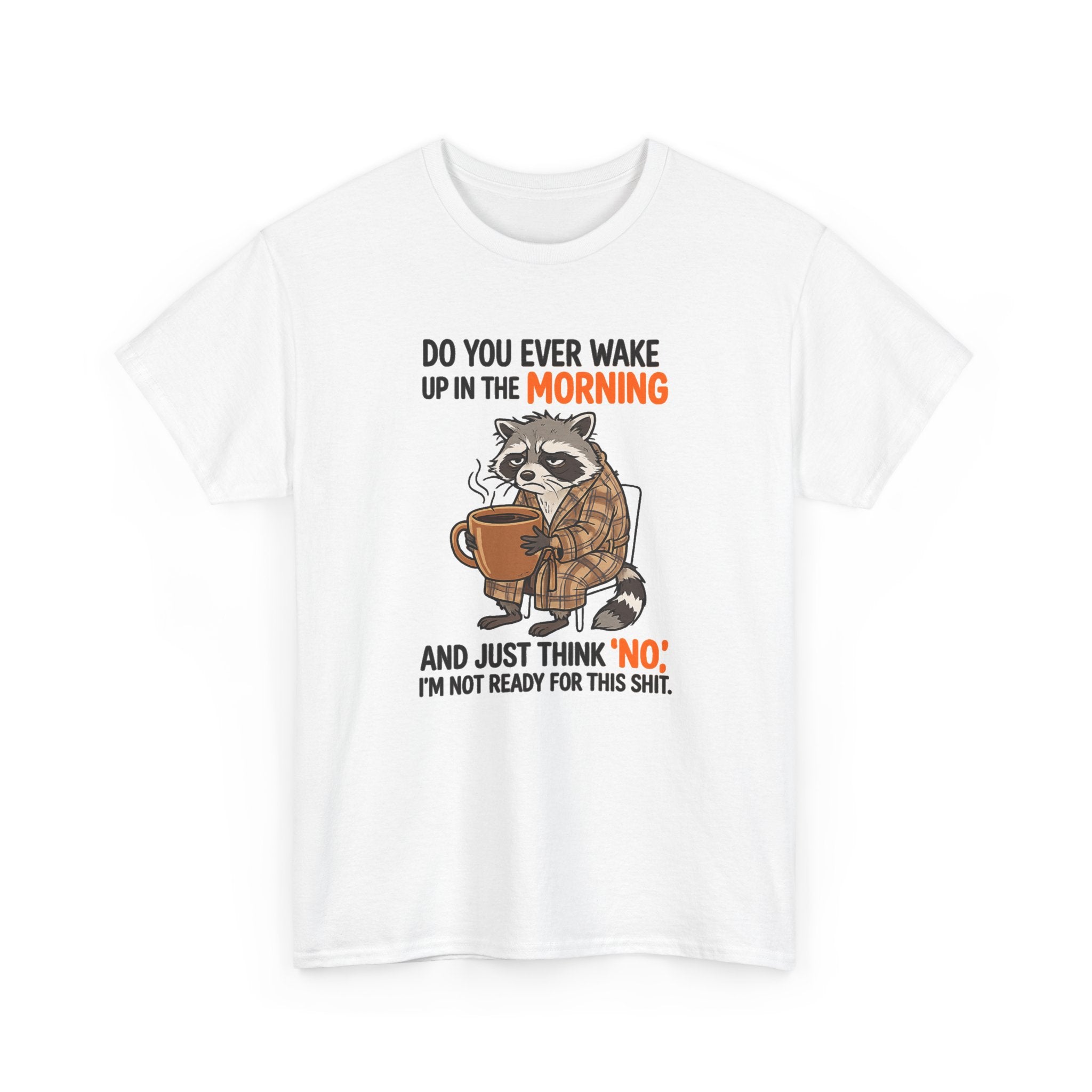 Funny Morning Raccoon T-Shirt — “Do You Ever Wake Up in the Morning and Just Think No” Coffee Tee