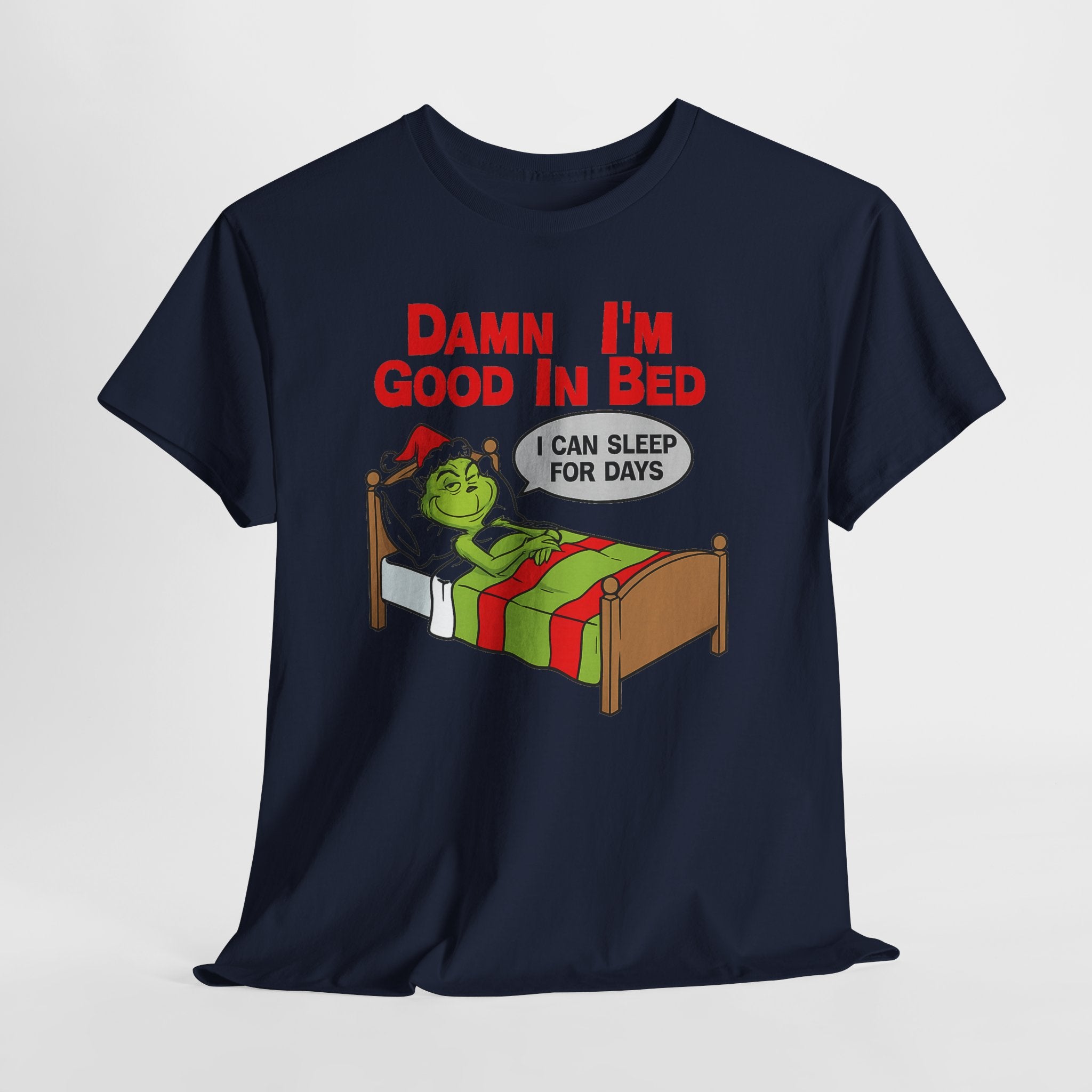 Grinch Funny Christmas Tee — "Damn I'm Good In Bed, I Can Sleep For Days"