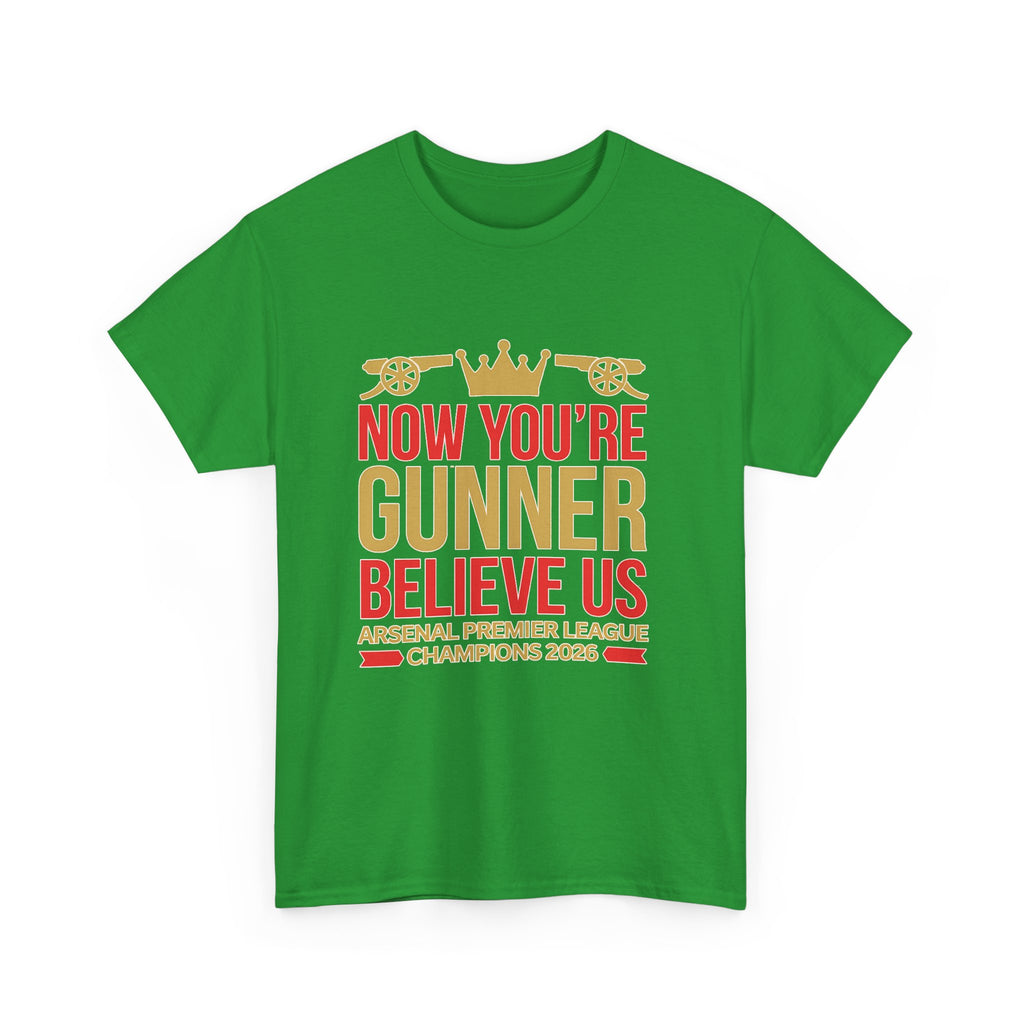 Now You're Gunner Believe Us T-Shirt — Arsenal Premier League Champions 2026 Fan Tee