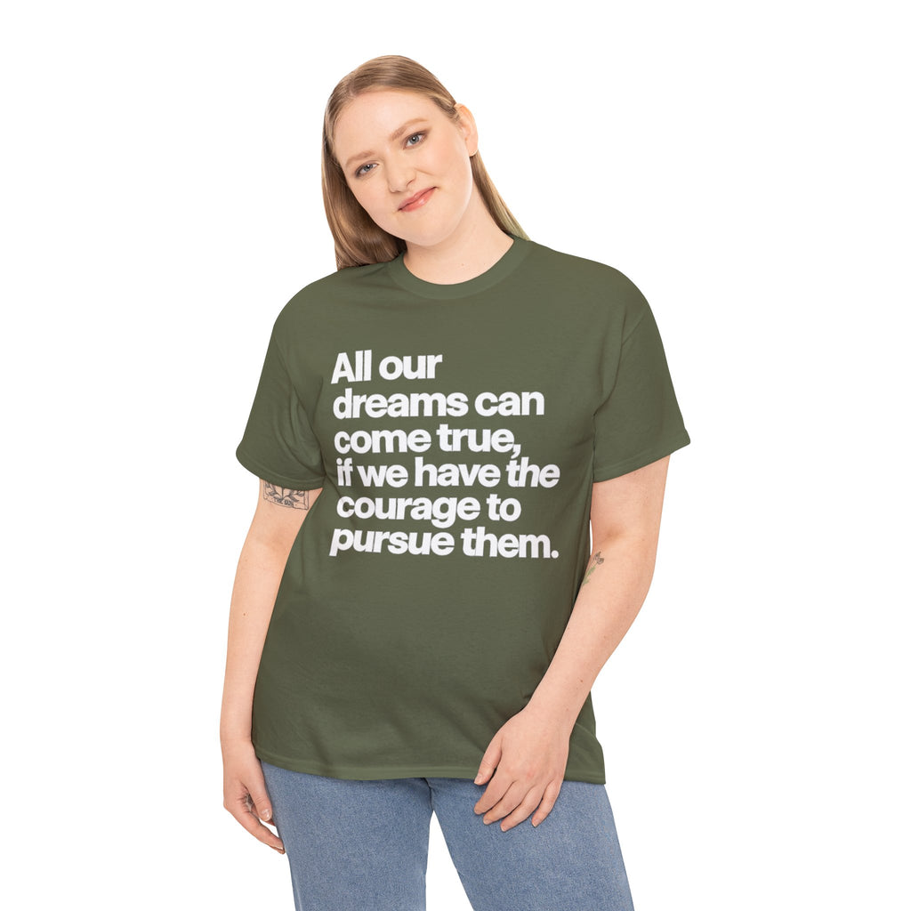Inspirational Quote Tee — "All our dreams can come true, if we have the courage to pursue them."